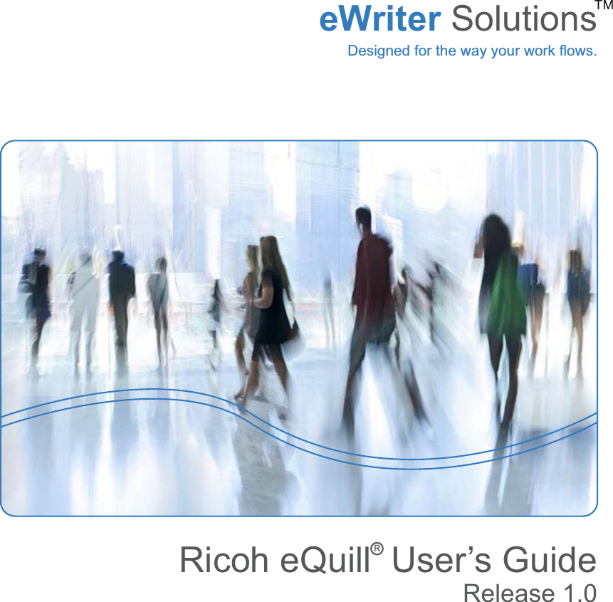 Ricoh eQuill  User’s GuideRelease 1.0eWriter SolutionsDesigned for the way your work flows.RTM