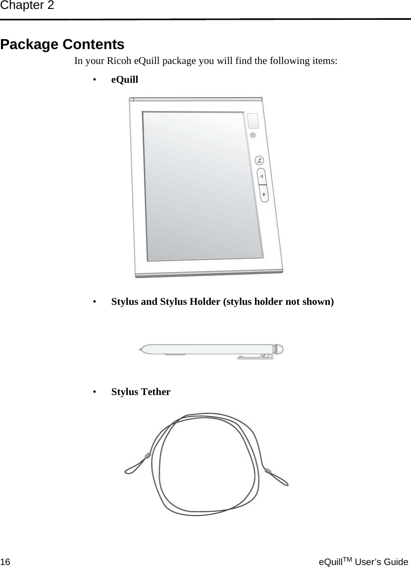 Chapter 216 eQuillTM User’s GuidePackage ContentsIn your Ricoh eQuill package you will find the following items:•eQuill •Stylus and Stylus Holder (stylus holder not shown)•Stylus Tether