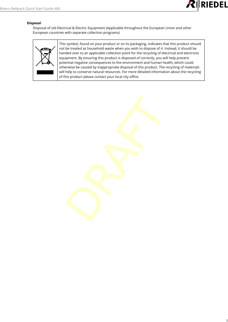 7Bolero Beltpack Quick Start Guide A00DisposalDisposal of old Electrical &amp; Electric Equipment (Applicable throughout the European Union and otherEuropean countries with separate collection programs) This symbol, found on your product or on its packaging, indicates that this product shouldnot be treated as household waste when you wish to dispose of it. Instead, it should behanded over to an applicable collection point for the recycling of electrical and electronicequipment. By ensuring this product is disposed of correctly, you will help preventpotential negative consequences to the environment and human health, which couldotherwise be caused by inappropriate disposal of this product. The recycling of materialswill help to conserve natural resources. For more detailed information about the recyclingof this product please contact your local city office.DRAFT
