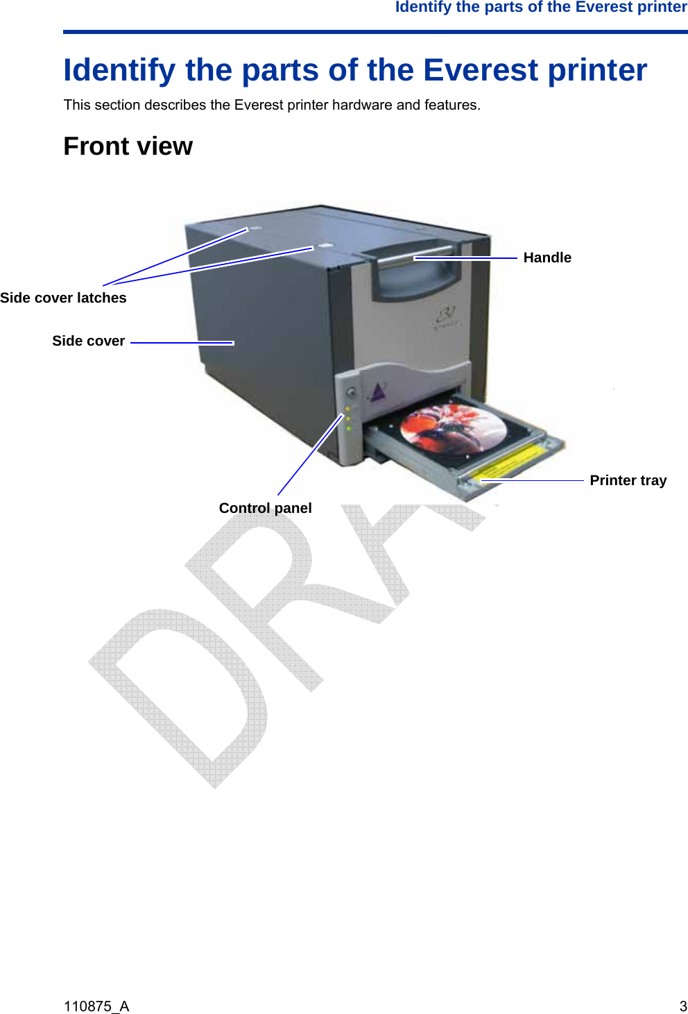  Identify the parts of the Everest printer  110875_A   3 Identify the parts of the Everest printer This section describes the Everest printer hardware and features.  Front view  Side cover latches Handle Side cover Control panel   Printer tray 