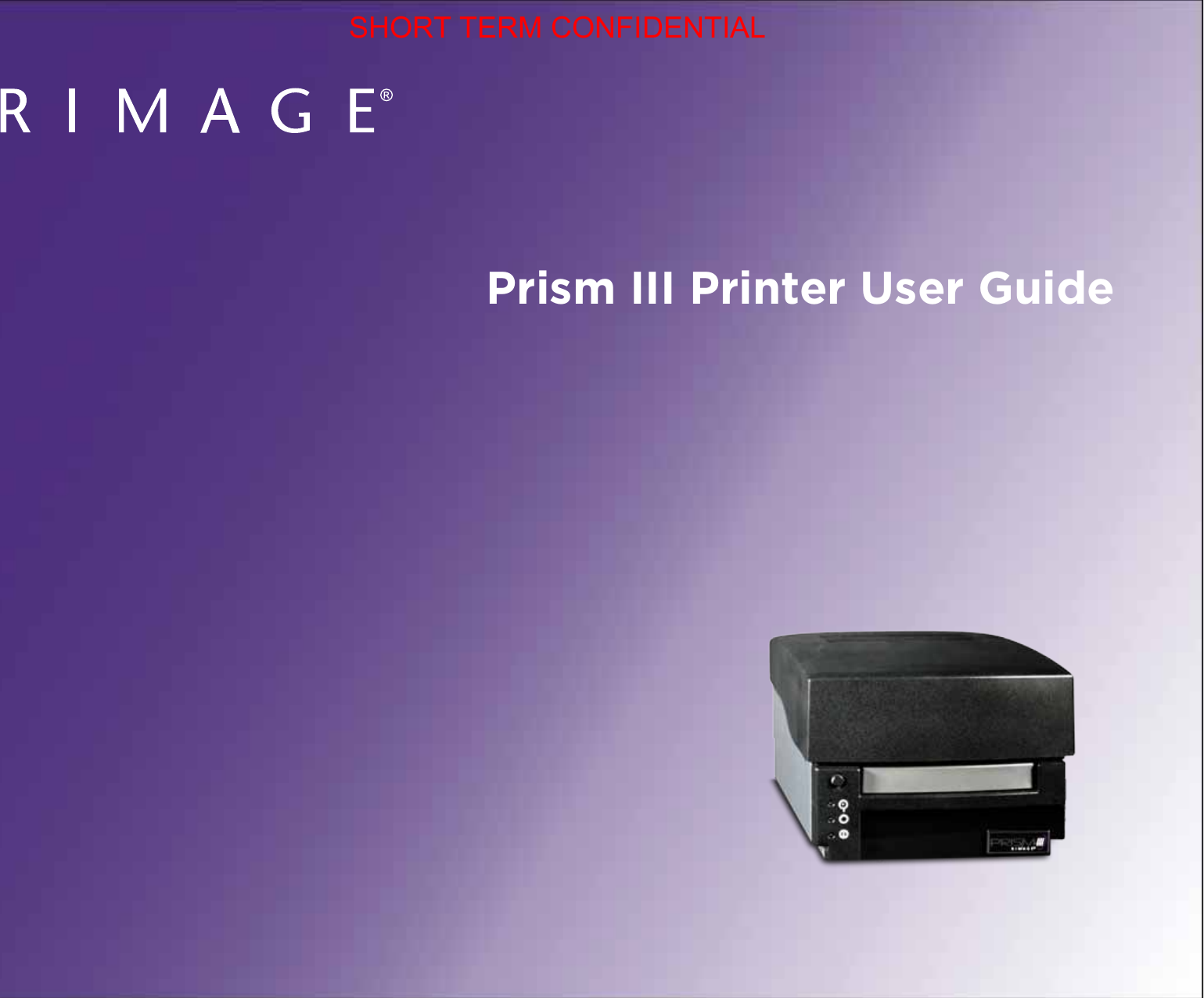 Prism III Printer User Guide SHORT TERM CONFIDENTIAL