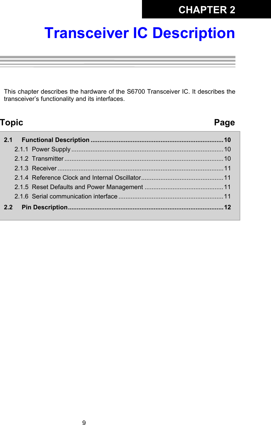 CHAPTER 29Transceiver IC DescriptionChapter 2:Transceiver IC DescriptionThis chapter describes the hardware of the S6700 Transceiver IC. It describes thetransceiver’s functionality and its interfaces. Topic Page2.1 Functional Description ............................................................................102.1.1 Power Supply .......................................................................................102.1.2 Transmitter ...........................................................................................102.1.3 Receiver ...............................................................................................112.1.4 Reference Clock and Internal Oscillator...............................................112.1.5 Reset Defaults and Power Management .............................................112.1.6 Serial communication interface ............................................................112.2 Pin Description.........................................................................................12