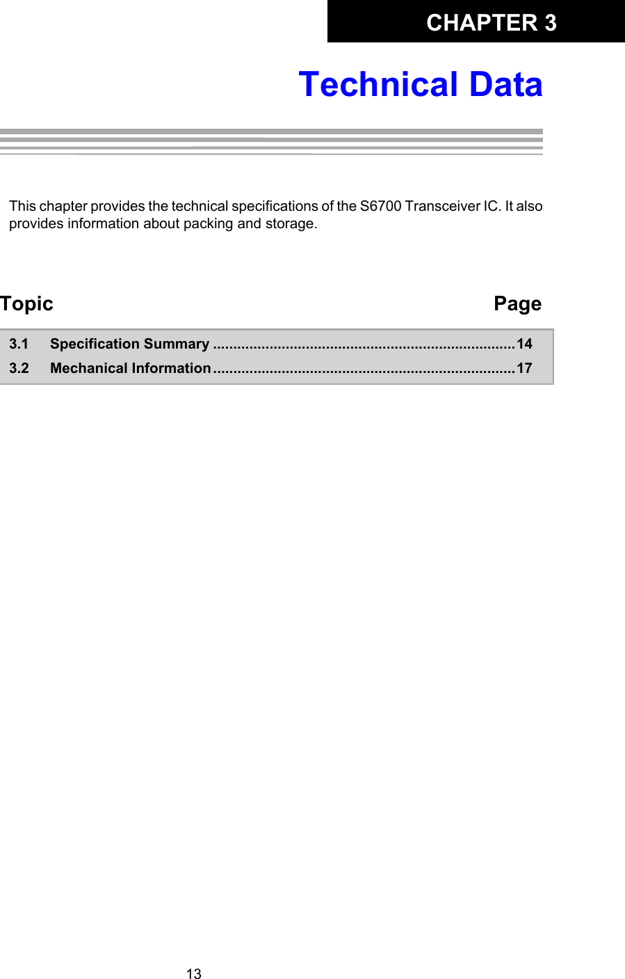 CHAPTER 313Technical DataChapter 3:Technical DataThis chapter provides the technical specifications of the S6700 Transceiver IC. It alsoprovides information about packing and storage. Topic Page3.1 Specification Summary ...........................................................................143.2 Mechanical Information ...........................................................................17