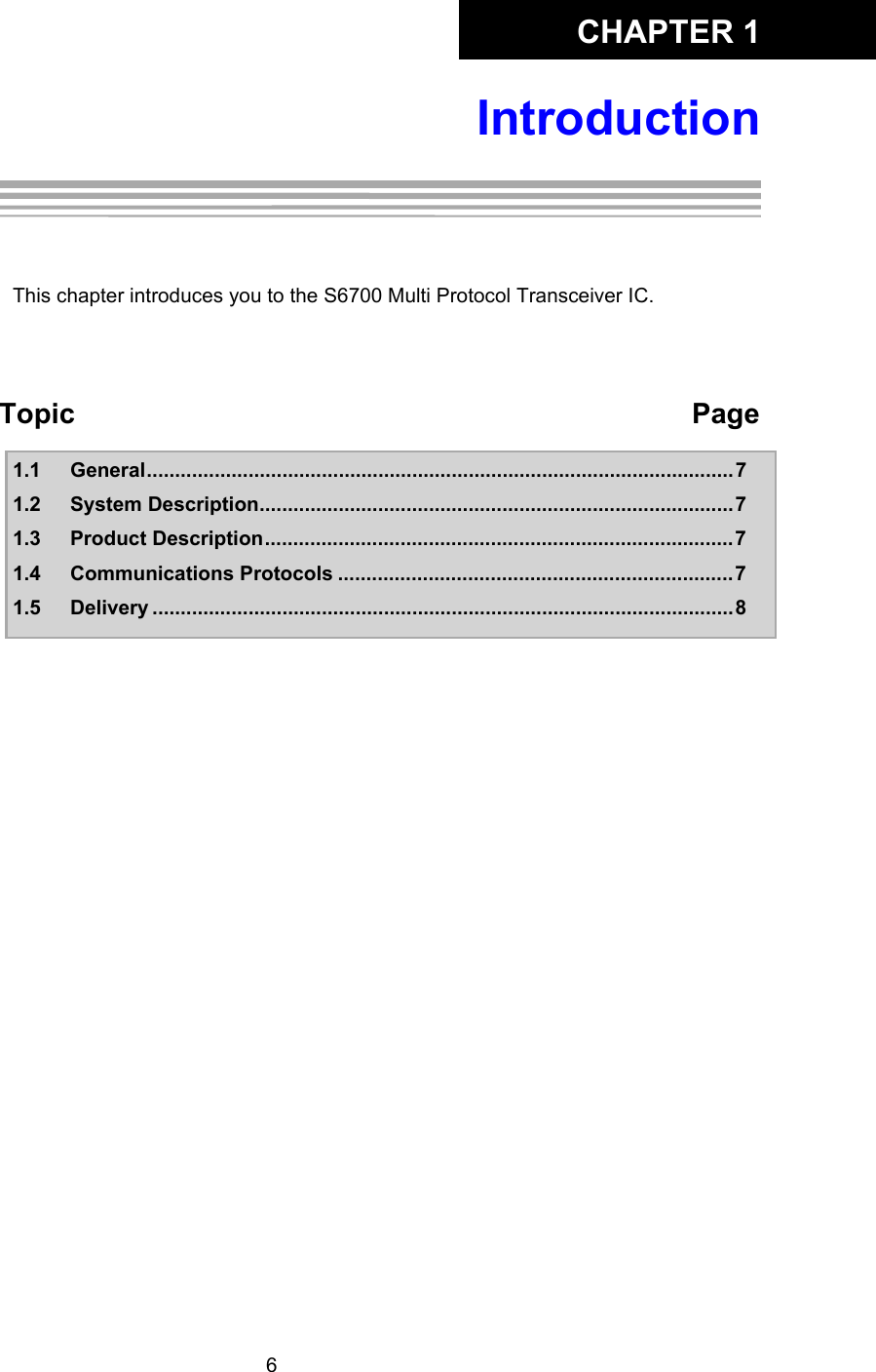 CHAPTER 16IntroductionChapter 1:IntroductionThis chapter introduces you to the S6700 Multi Protocol Transceiver IC. Topic Page1.1 General........................................................................................................71.2 System Description....................................................................................71.3 Product Description...................................................................................71.4 Communications Protocols ......................................................................71.5 Delivery .......................................................................................................8