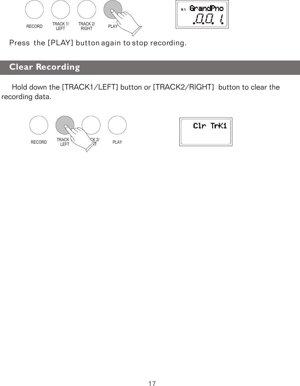 RECORD TRACK 1/LEFTTRACK 2/RIGHT PLAY        Hold down the [TRACK1/LEFT] button or [TRACK2/RIGHT]  button to clear the  recording data. RECORD TRACK 1/LEFTTRACK 2/RIGHT PLAYClear Recording Press  the [PLAY] button again to stop recording.17