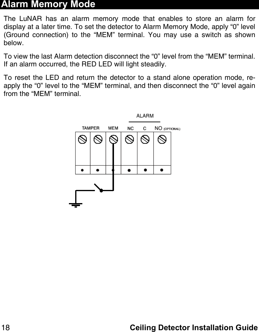   Ceiling Detector Installation==Guide=NU=Alarm Memory Mode qÜÉ= iìk^o= Ü~ë= ~å= ~ä~êã= ãÉãçêó= ãçÇÉ= íÜ~í= Éå~ÄäÉë= íç= ëíçêÉ= ~å= ~ä~êã= Ñçê=Çáëéä~ó=~í=~=ä~íÉê=íáãÉK=qç=ëÉí=íÜÉ=ÇÉíÉÅíçê=íç=^ä~êã=jÉãçêó=jçÇÉI=~ééäó=MÒ=äÉîÉä=EdêçìåÇ= ÅçååÉÅíáçåF= íç= íÜÉ= jbjÒ= íÉêãáå~äK= vçì= ã~ó= ìëÉ= ~= ëïáíÅÜ= ~ë= ëÜçïå=ÄÉäçïK=qç=îáÉï=íÜÉ=ä~ëí=^ä~êã=ÇÉíÉÅíáçå=ÇáëÅçååÉÅí=íÜÉ=MÒ=äÉîÉä=Ñêçã=íÜÉ=jbjÒ=íÉêãáå~äK=fÑ=~å=~ä~êã=çÅÅìêêÉÇI=íÜÉ=oba=iba=ïáää=äáÖÜí=ëíÉ~ÇáäóK==qç= êÉëÉí= íÜÉ= iba= ~åÇ= êÉíìêå= íÜÉ= ÇÉíÉÅíçê= íç= ~= ëí~åÇ=~äçåÉ= çéÉê~íáçå=ãçÇÉI= êÉJ~ééäó=íÜÉ=MÒ=äÉîÉä=íç=íÜÉ=jbjÒ=íÉêãáå~äI=~åÇ=íÜÉå=ÇáëÅçååÉÅí=íÜÉ=MÒ=äÉîÉä=~Ö~áå=Ñêçã=íÜÉ=jbjÒ=íÉêãáå~äK===========