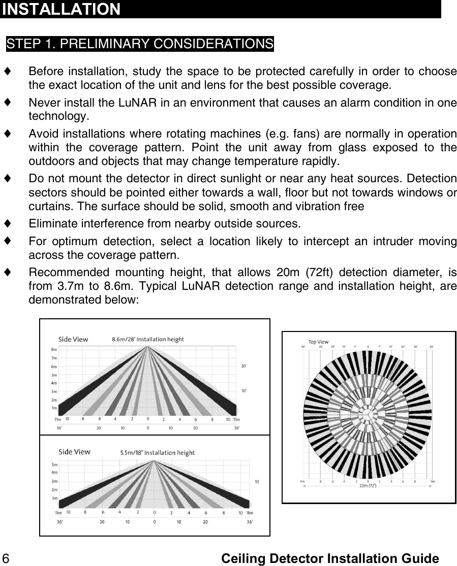   Ceiling Detector Installation==Guide=S=INSTALLATION pqbm=NK=mobifjfk^ov=`lkpfabo^qflkp=♦ _ÉÑçêÉ=áåëí~ää~íáçåI=ëíìÇó=íÜÉ=ëé~ÅÉ=íç=ÄÉ=éêçíÉÅíÉÇ=Å~êÉÑìääó=áå=çêÇÉê=íç=ÅÜççëÉ=íÜÉ=Éñ~Åí=äçÅ~íáçå=çÑ=íÜÉ=ìåáí=~åÇ=äÉåë=Ñçê=íÜÉ=ÄÉëí=éçëëáÄäÉ=ÅçîÉê~ÖÉK=♦ kÉîÉê=áåëí~ää=íÜÉ=iìk^o=áå=~å=ÉåîáêçåãÉåí=íÜ~í=Å~ìëÉë=~å=~ä~êã=ÅçåÇáíáçå=áå=çåÉ=íÉÅÜåçäçÖóK=♦ ^îçáÇ=áåëí~ää~íáçåë=ïÜÉêÉ=êçí~íáåÖ=ã~ÅÜáåÉë=EÉKÖK=Ñ~åëF=~êÉ=åçêã~ääó=áå=çéÉê~íáçå=ïáíÜáå= íÜÉ= ÅçîÉê~ÖÉ= é~ííÉêåK= mçáåí= íÜÉ= ìåáí= ~ï~ó= Ñêçã= Öä~ëë= ÉñéçëÉÇ= íç= íÜÉ=çìíÇççêë=~åÇ=çÄàÉÅíë=íÜ~í=ã~ó=ÅÜ~åÖÉ=íÉãéÉê~íìêÉ=ê~éáÇäóK=♦ aç=åçí=ãçìåí=íÜÉ=ÇÉíÉÅíçê=áå=ÇáêÉÅí=ëìåäáÖÜí=çê=åÉ~ê=~åó=ÜÉ~í=ëçìêÅÉëK=aÉíÉÅíáçå=ëÉÅíçêë=ëÜçìäÇ=ÄÉ=éçáåíÉÇ=ÉáíÜÉê=íçï~êÇë=~=ï~ääI=Ñäççê=Äìí=åçí=íçï~êÇë=ïáåÇçïë=çê=Åìêí~áåëK=qÜÉ=ëìêÑ~ÅÉ=ëÜçìäÇ=ÄÉ=ëçäáÇI=ëãççíÜ=~åÇ=îáÄê~íáçå=ÑêÉÉ=♦ bäáãáå~íÉ=áåíÉêÑÉêÉåÅÉ=Ñêçã=åÉ~êÄó=çìíëáÇÉ=ëçìêÅÉëK=♦ cçê= çéíáãìã= ÇÉíÉÅíáçåI= ëÉäÉÅí= ~= äçÅ~íáçå= äáâÉäó= íç= áåíÉêÅÉéí= ~å= áåíêìÇÉê= ãçîáåÖ=~Åêçëë=íÜÉ=ÅçîÉê~ÖÉ=é~ííÉêåK=♦ oÉÅçããÉåÇÉÇ= ãçìåíáåÖ= ÜÉáÖÜíI= íÜ~í= ~ääçïë= OMã= ETOÑíF= ÇÉíÉÅíáçå= Çá~ãÉíÉêI= áë=Ñêçã= PKTã= íç= UKSãK= qóéáÅ~ä= iìk^o= ÇÉíÉÅíáçå= ê~åÖÉ=~åÇ= áåëí~ää~íáçå= ÜÉáÖÜíI= ~êÉ=ÇÉãçåëíê~íÉÇ=ÄÉäçïW=   