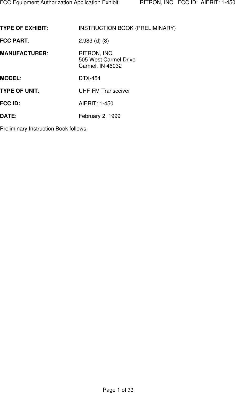 FCC Equipment Authorization Application Exhibit.             RITRON, INC.  FCC ID:  AIERIT11-450Page 1 of 32TYPE OF EXHIBIT:INSTRUCTION BOOK (PRELIMINARY)FCC PART:2.983 (d) (8)MANUFACTURER:RITRON, INC.505 West Carmel DriveCarmel, IN 46032MODEL:DTX-454TYPE OF UNIT:UHF-FM TransceiverFCC ID: AIERIT11-450DATE: February 2, 1999Preliminary Instruction Book follows.