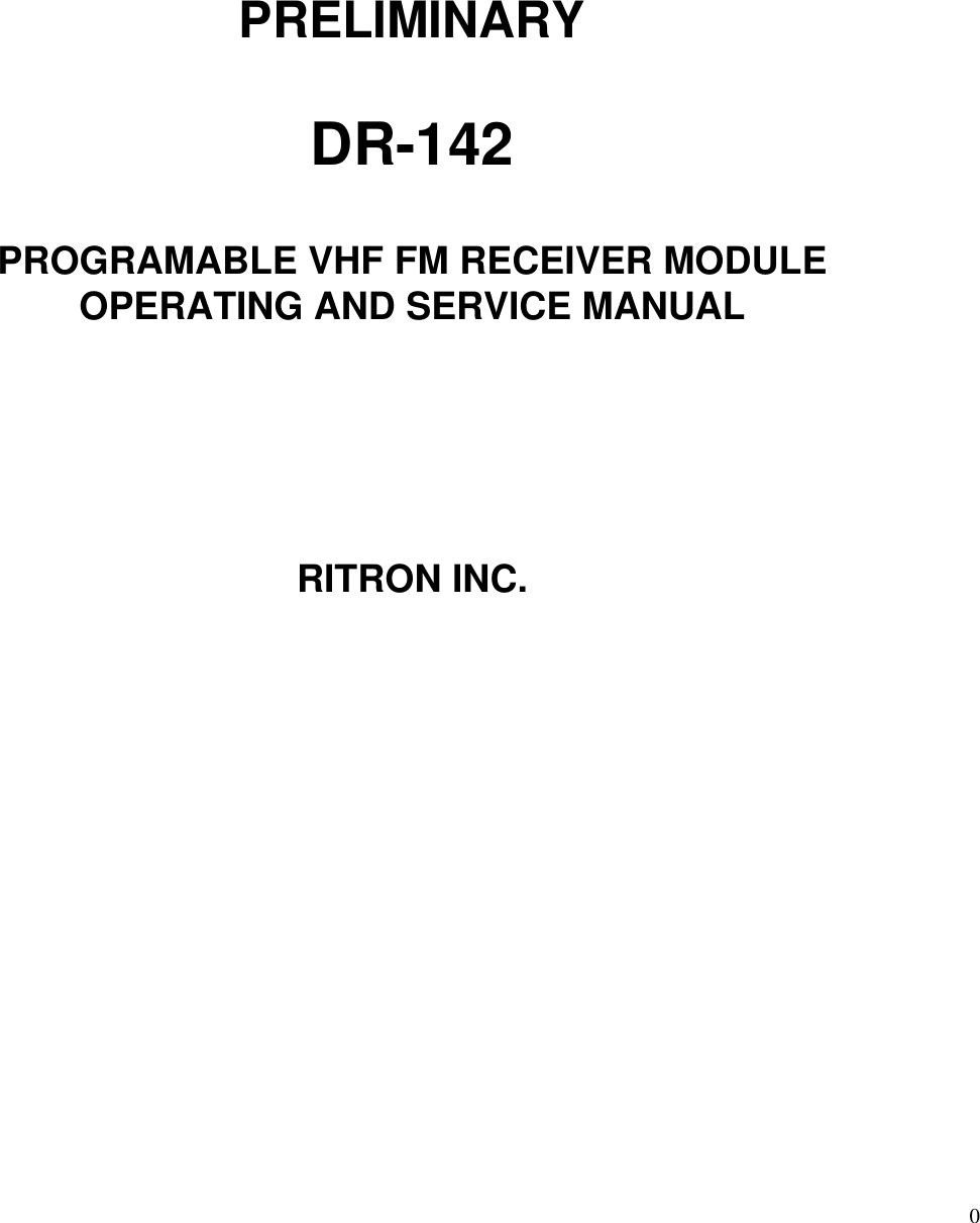 0PRELIMINARYDR-142PROGRAMABLE VHF FM RECEIVER MODULEOPERATING AND SERVICE MANUALRITRON INC.