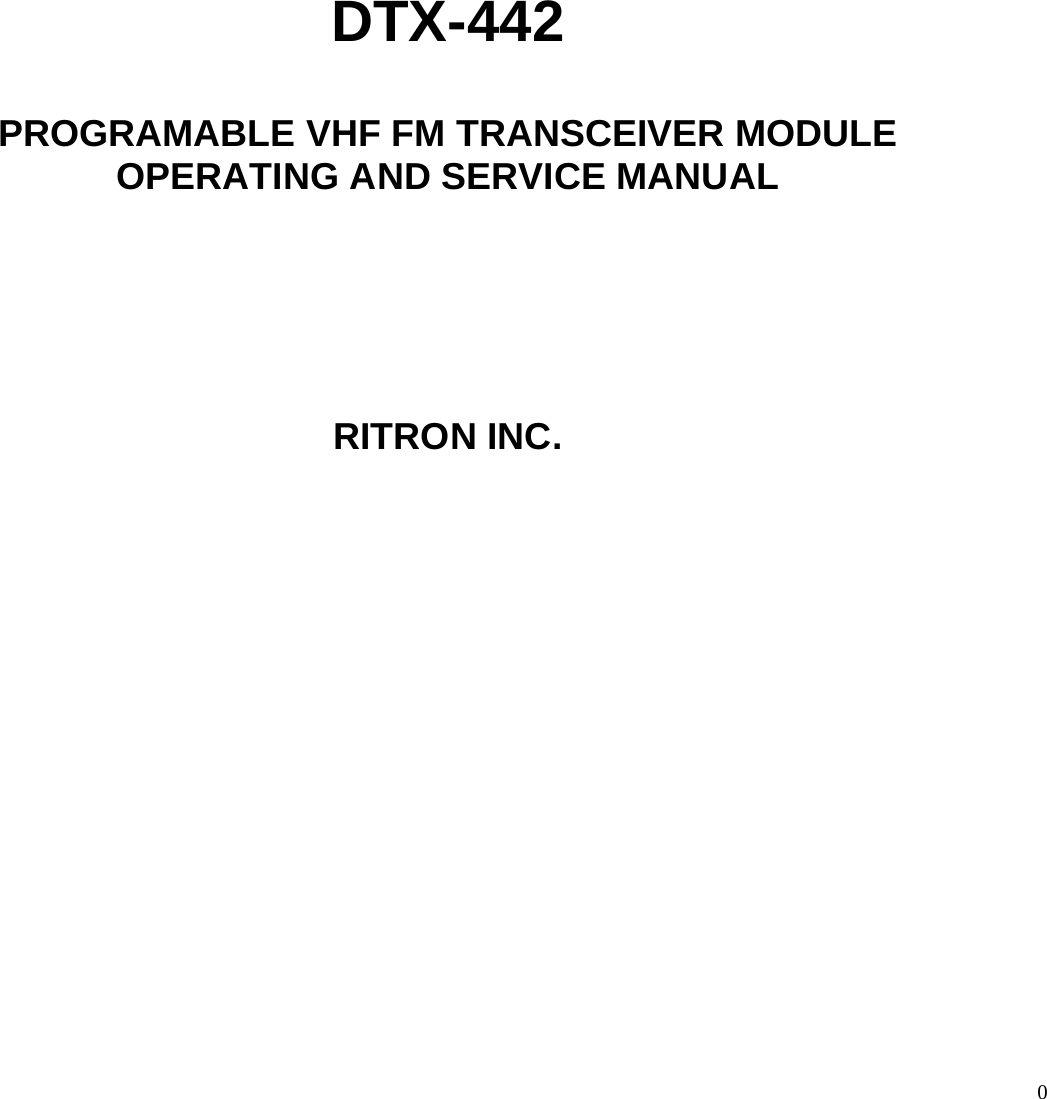       DTX-442  PROGRAMABLE VHF FM TRANSCEIVER MODULE OPERATING AND SERVICE MANUAL      RITRON INC.  0