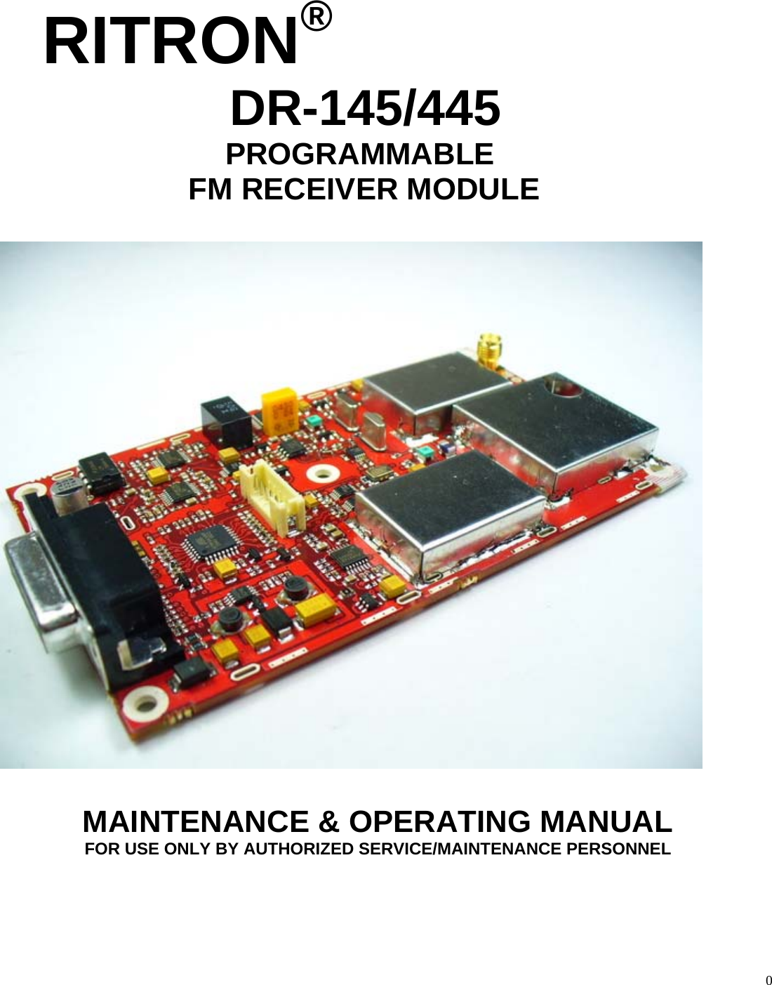  0 RITRON®   DR-145/445   PROGRAMMABLE     FM RECEIVER MODULE    MAINTENANCE &amp; OPERATING MANUAL FOR USE ONLY BY AUTHORIZED SERVICE/MAINTENANCE PERSONNEL 