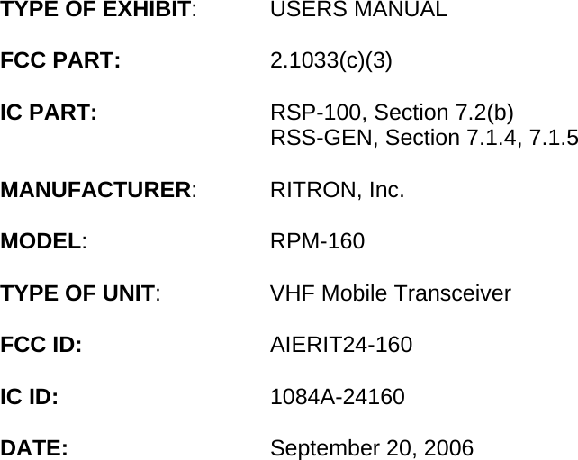 TYPE OF EXHIBIT: USERS MANUAL  FCC PART: 2.1033(c)(3)  IC PART:  RSP-100, Section 7.2(b)   RSS-GEN, Section 7.1.4, 7.1.5  MANUFACTURER: RITRON, Inc.   MODEL: RPM-160  TYPE OF UNIT:  VHF Mobile Transceiver  FCC ID:  AIERIT24-160   IC ID: 1084A-24160  DATE:  September 20, 2006 