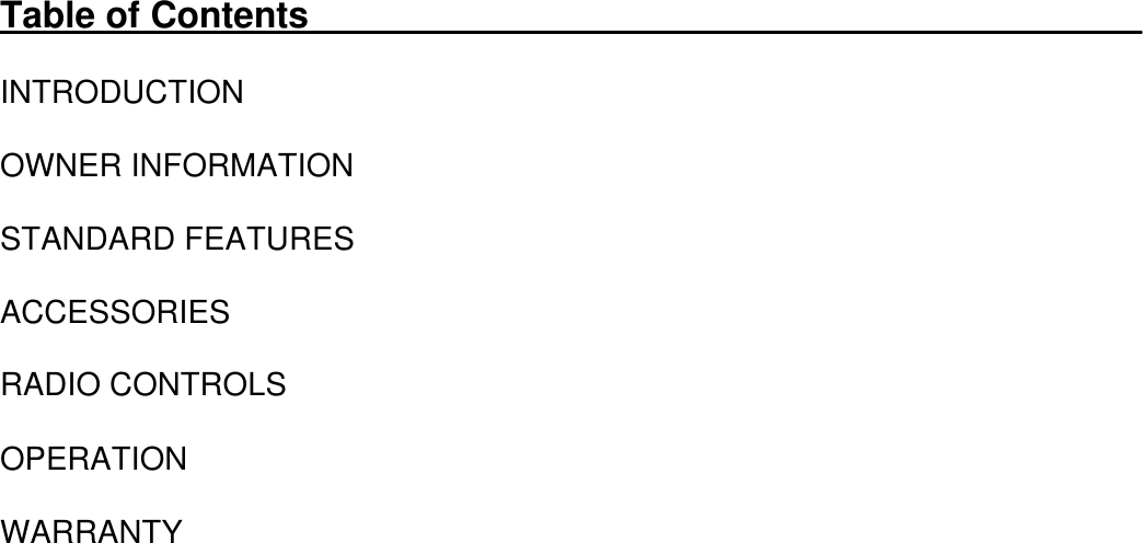 Table of Contents_______________________________________________INTRODUCTIONOWNER INFORMATIONSTANDARD FEATURESACCESSORIESRADIO CONTROLSOPERATIONWARRANTY