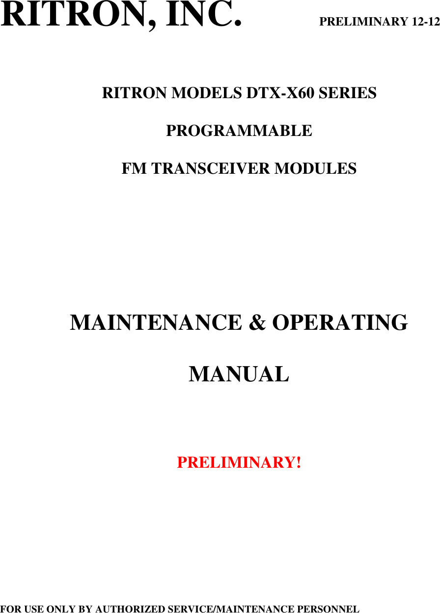 RITRON, INC.                         PRELIMINARY 12-12   RITRON MODELS DTX-X60 SERIES  PROGRAMMABLE  FM TRANSCEIVER MODULES        MAINTENANCE &amp; OPERATING  MANUAL     PRELIMINARY!         FOR USE ONLY BY AUTHORIZED SERVICE/MAINTENANCE PERSONNEL 