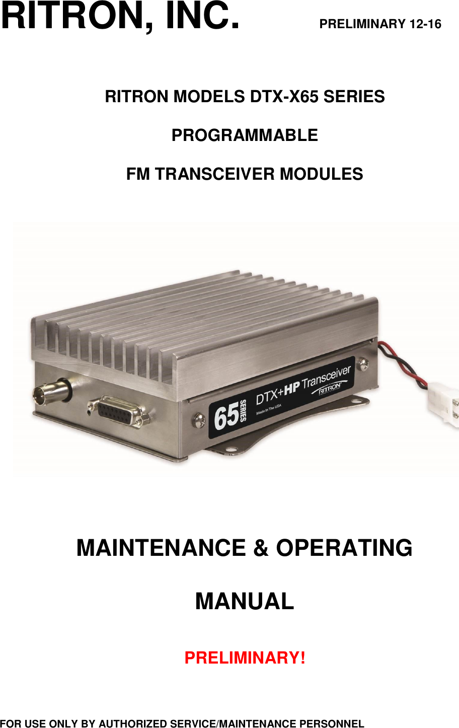 RITRON, INC.                         PRELIMINARY 12-16   RITRON MODELS DTX-X65 SERIES  PROGRAMMABLE  FM TRANSCEIVER MODULES       MAINTENANCE &amp; OPERATING  MANUAL   PRELIMINARY!    FOR USE ONLY BY AUTHORIZED SERVICE/MAINTENANCE PERSONNEL 