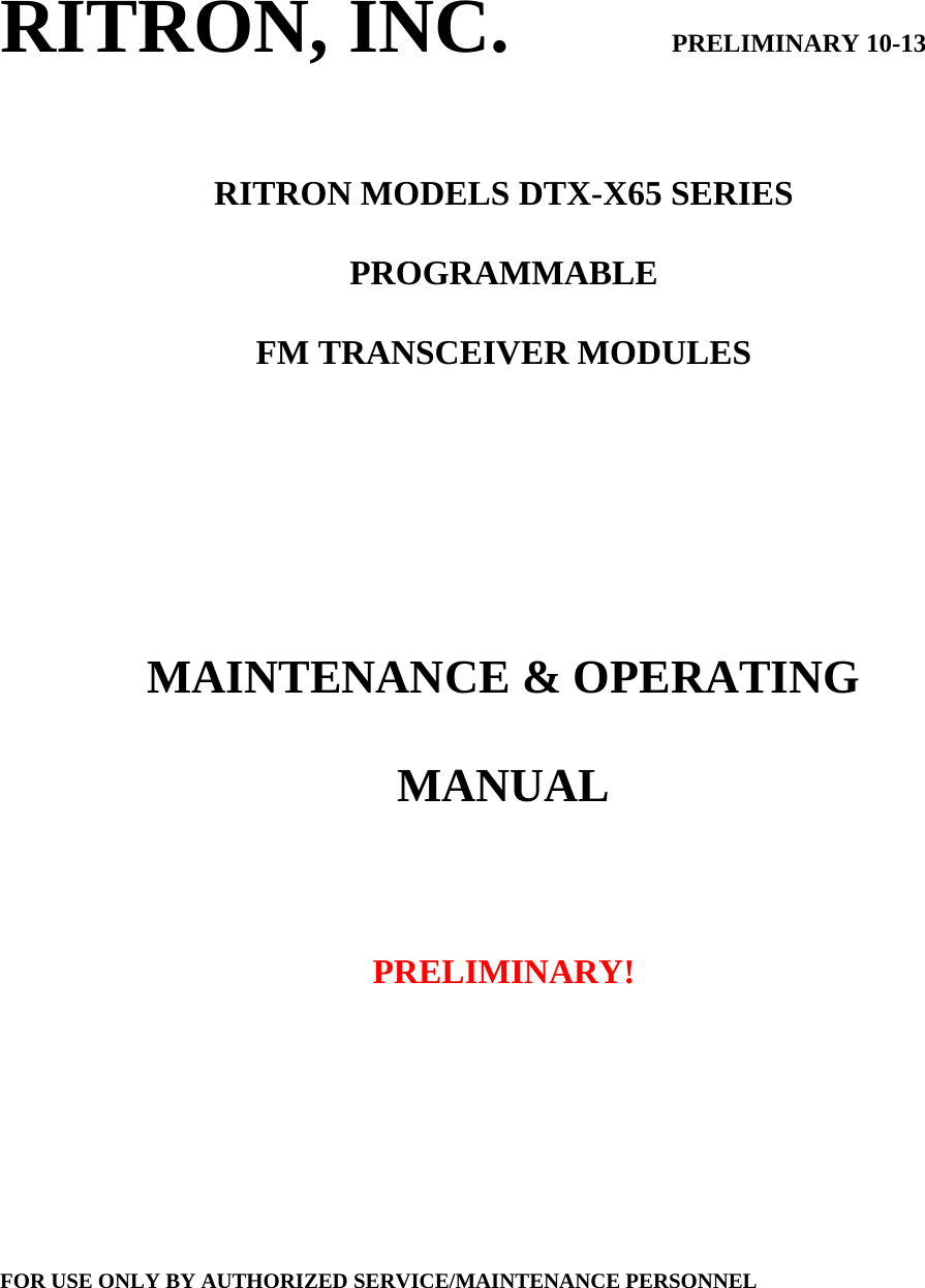 RITRON, INC.                         PRELIMINARY 10-13   RITRON MODELS DTX-X65 SERIES  PROGRAMMABLE  FM TRANSCEIVER MODULES        MAINTENANCE &amp; OPERATING  MANUAL     PRELIMINARY!         FOR USE ONLY BY AUTHORIZED SERVICE/MAINTENANCE PERSONNEL 