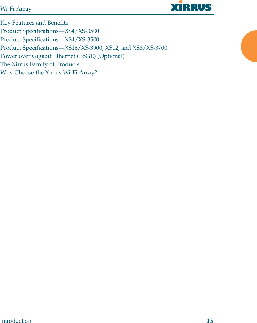 Wi-Fi ArrayIntroduction 15Key Features and BenefitsProduct Specifications—XS4/XS-3500Product Specifications—XS4/XS-3500Product Specifications—XS16/XS-3900, XS12, and XS8/XS-3700Power over Gigabit Ethernet (PoGE) (Optional)The Xirrus Family of ProductsWhy Choose the Xirrus Wi-Fi Array?