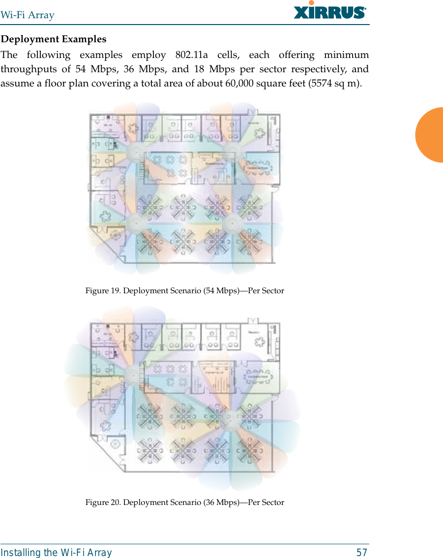 Wi-Fi ArrayInstalling the Wi-Fi Array 57Deployment ExamplesThe following examples employ 802.11a cells, each offering minimumthroughputs of 54 Mbps, 36 Mbps, and 18 Mbps per sector respectively, andassume a floor plan covering a total area of about 60,000 square feet (5574 sq m).Figure 19. Deployment Scenario (54 Mbps)—Per SectorFigure 20. Deployment Scenario (36 Mbps)—Per Sector