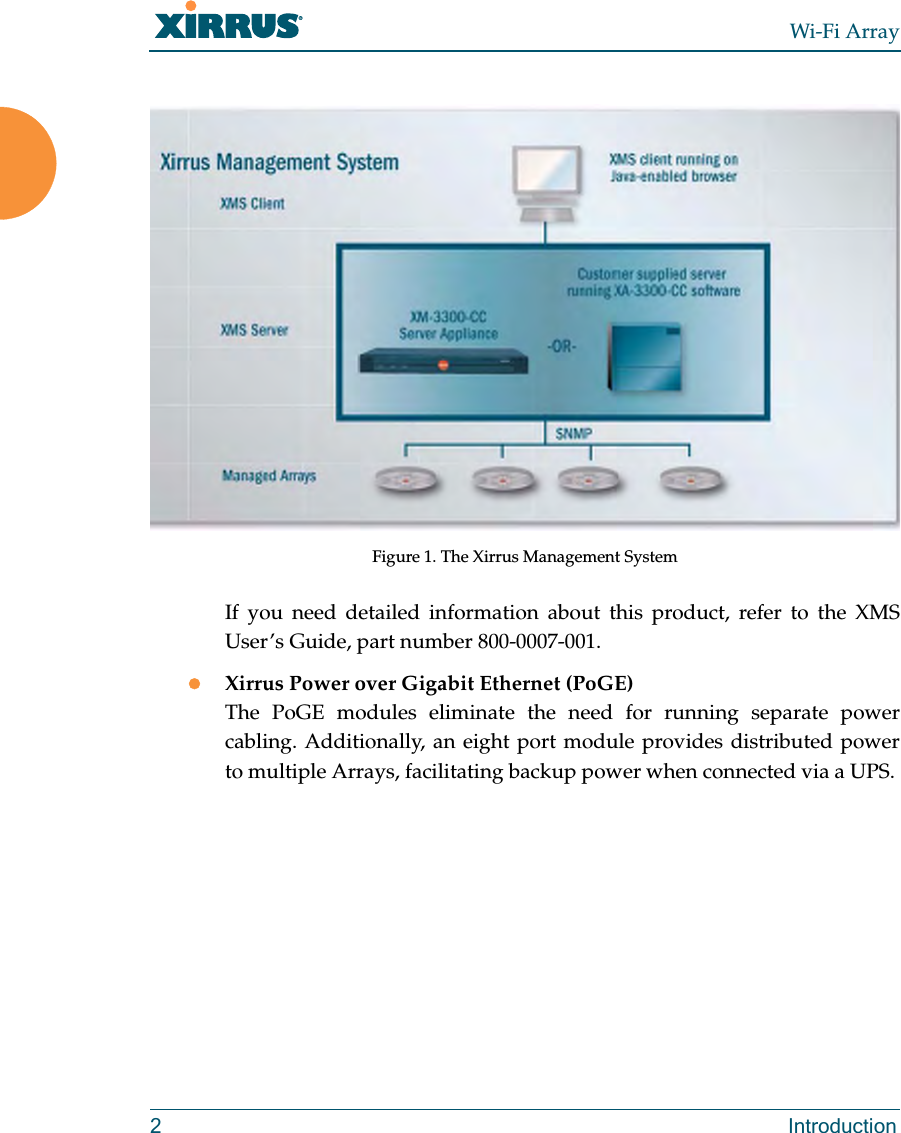Wi-Fi Array2 IntroductionFigure 1. The Xirrus Management SystemIf you need detailed information about this product, refer to the XMS User’s Guide, part number 800-0007-001.zXirrus Power over Gigabit Ethernet (PoGE)The PoGE modules eliminate the need for running separate power cabling. Additionally, an eight port module provides distributed power to multiple Arrays, facilitating backup power when connected via a UPS.