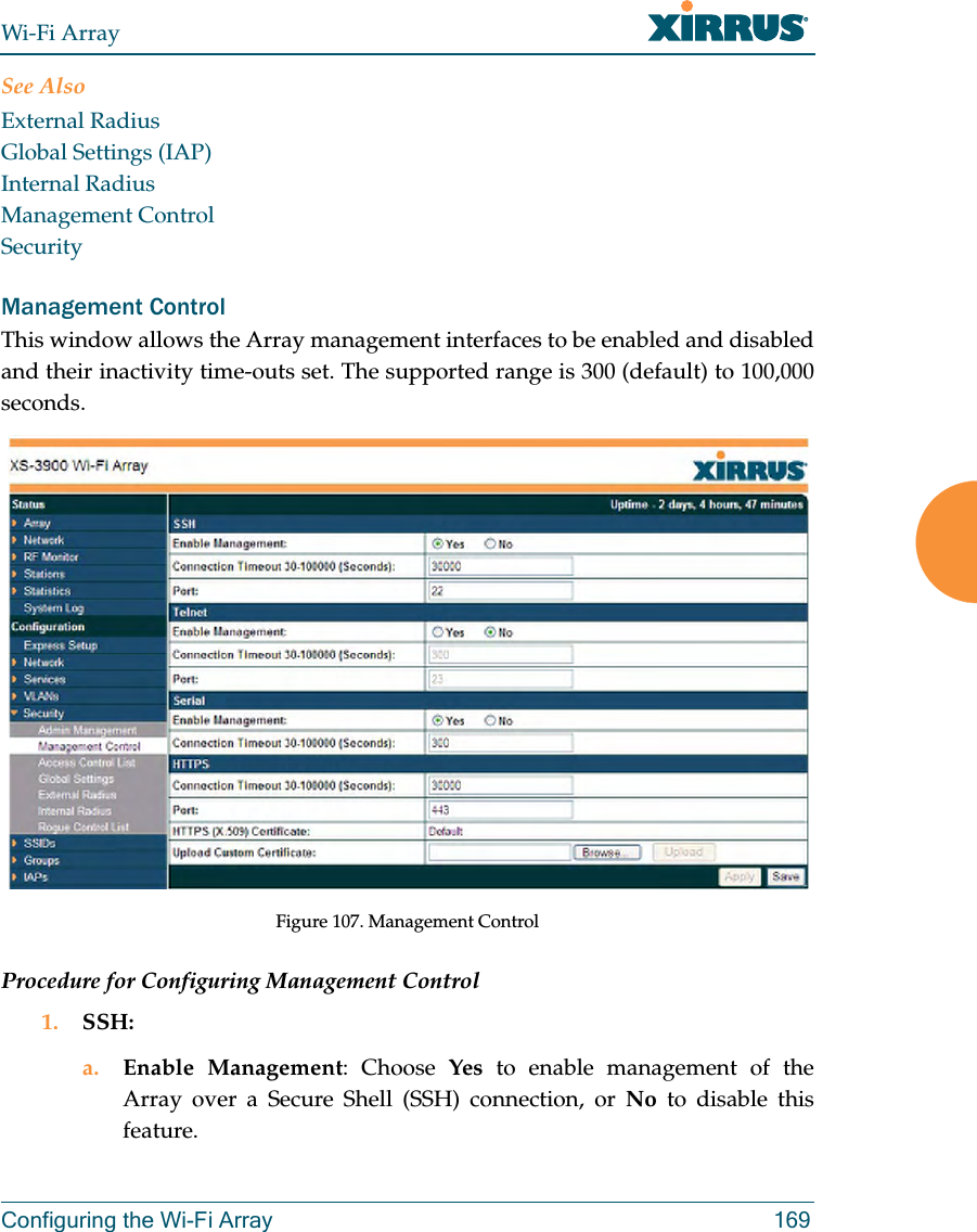 Wi-Fi ArrayConfiguring the Wi-Fi Array 169See AlsoExternal RadiusGlobal Settings (IAP)Internal RadiusManagement ControlSecurityManagement ControlThis window allows the Array management interfaces to be enabled and disabled and their inactivity time-outs set. The supported range is 300 (default) to 100,000 seconds.Figure 107. Management Control Procedure for Configuring Management Control1. SSH:a. Enable Management: Choose Yes to enable management of the Array over a Secure Shell (SSH) connection, or No to disable this feature.