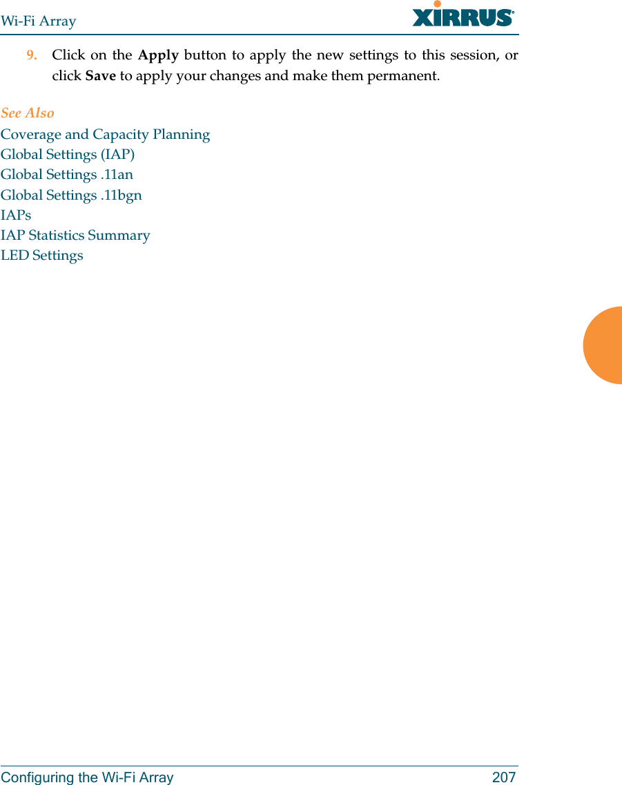 Wi-Fi ArrayConfiguring the Wi-Fi Array 2079. Click on the Apply button to apply the new settings to this session, or click Save to apply your changes and make them permanent.See AlsoCoverage and Capacity PlanningGlobal Settings (IAP)Global Settings .11anGlobal Settings .11bgnIAPsIAP Statistics SummaryLED Settings