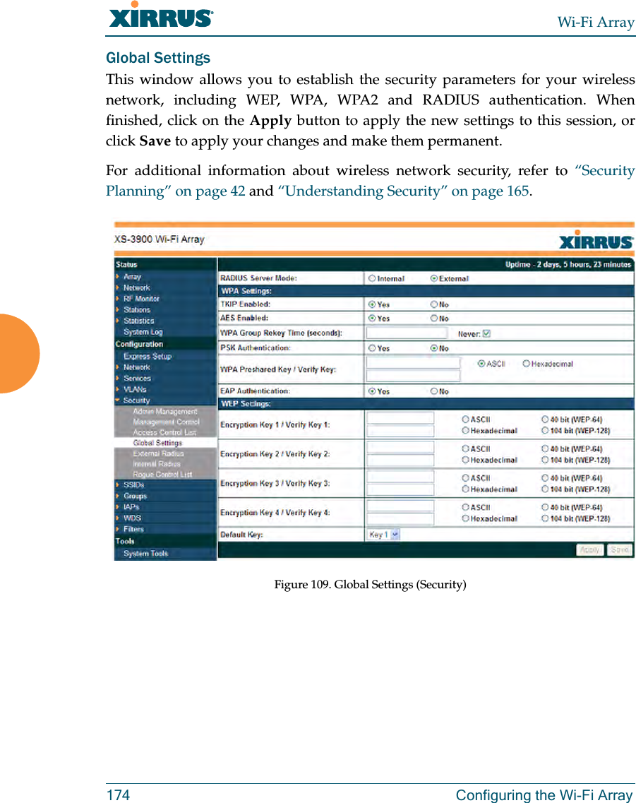 Wi-Fi Array174 Configuring the Wi-Fi ArrayGlobal SettingsThis window allows you to establish the security parameters for your wireless network, including WEP, WPA, WPA2 and RADIUS authentication. When finished, click on the Apply button to apply the new settings to this session, or click Save to apply your changes and make them permanent.For additional information about wireless network security, refer to “Security Planning” on page 42 and “Understanding Security” on page 165.Figure 109. Global Settings (Security)