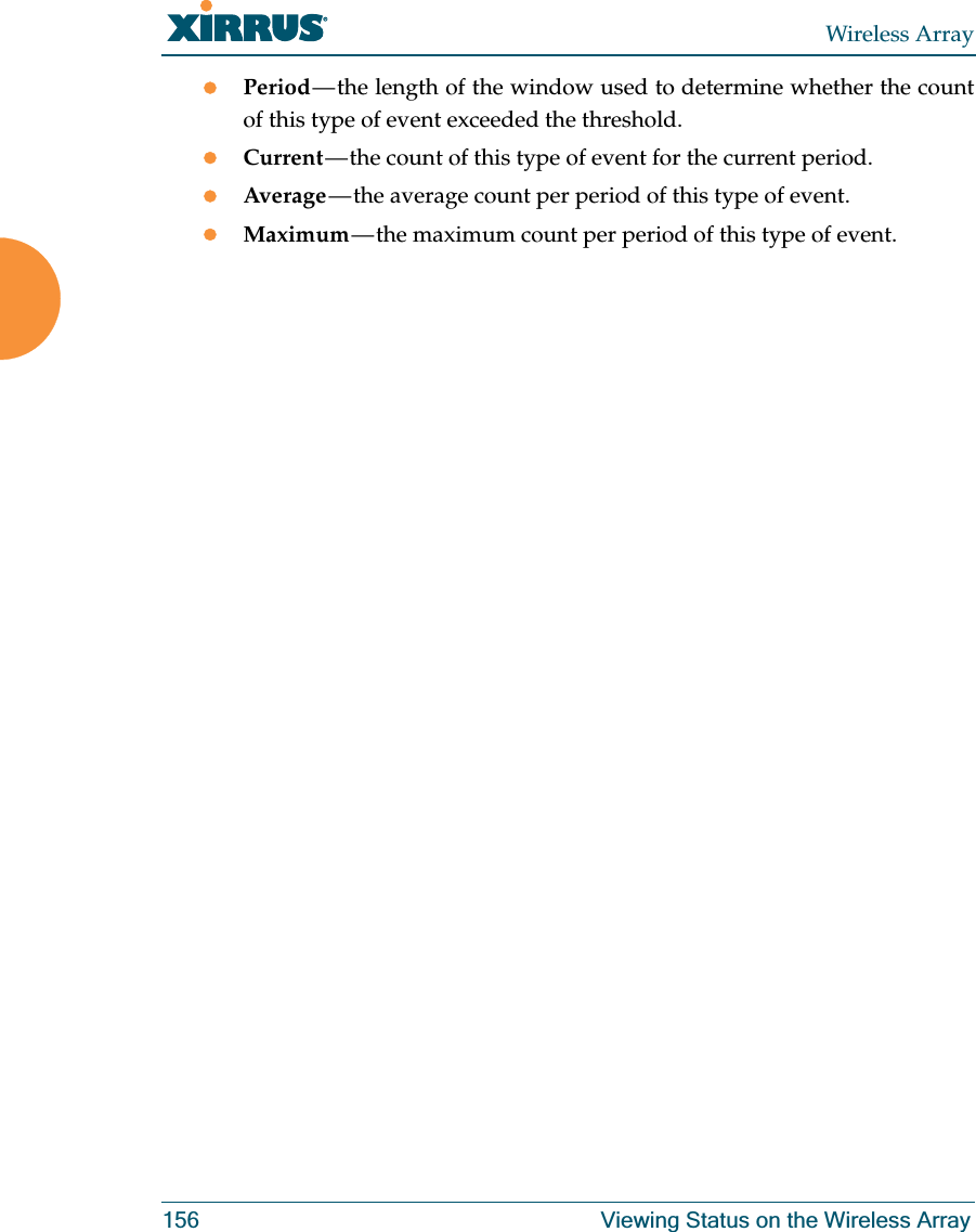 Wireless Array156 Viewing Status on the Wireless ArrayzPeriod — the length of the window used to determine whether the count of this type of event exceeded the threshold.zCurrent — the count of this type of event for the current period. zAverage — the average count per period of this type of event.zMaximum — the maximum count per period of this type of event.