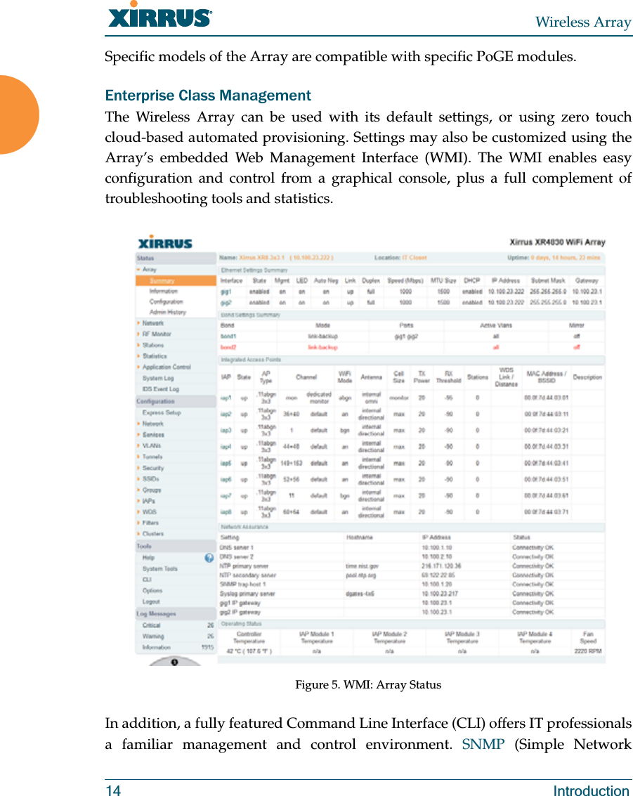 Wireless Array14 IntroductionSpecific models of the Array are compatible with specific PoGE modules. Enterprise Class Management The Wireless Array can be used with its default settings, or using zero touch cloud-based automated provisioning. Settings may also be customized using the Array’s embedded Web Management Interface (WMI). The WMI enables easy configuration and control from a graphical console, plus a full complement of troubleshooting tools and statistics. Figure 5. WMI: Array Status In addition, a fully featured Command Line Interface (CLI) offers IT professionals a familiar management and control environment. SNMP (Simple Network