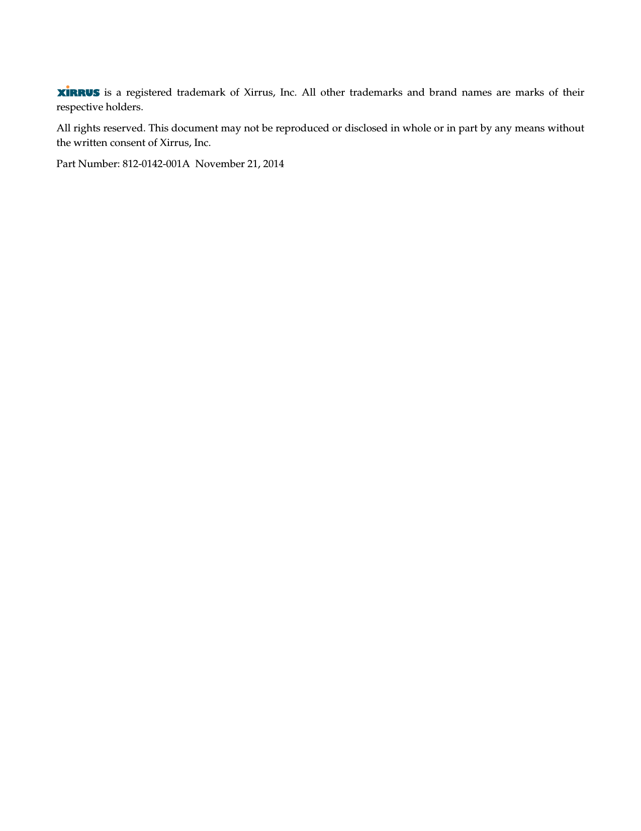 is a registered trademark of Xirrus, Inc. All other trademarks and brand names are marks of their respective holders. All rights reserved. This document may not be reproduced or disclosed in whole or in part by any means without the written consent of Xirrus, Inc. Part Number: 812-0142-001A  November 21, 2014