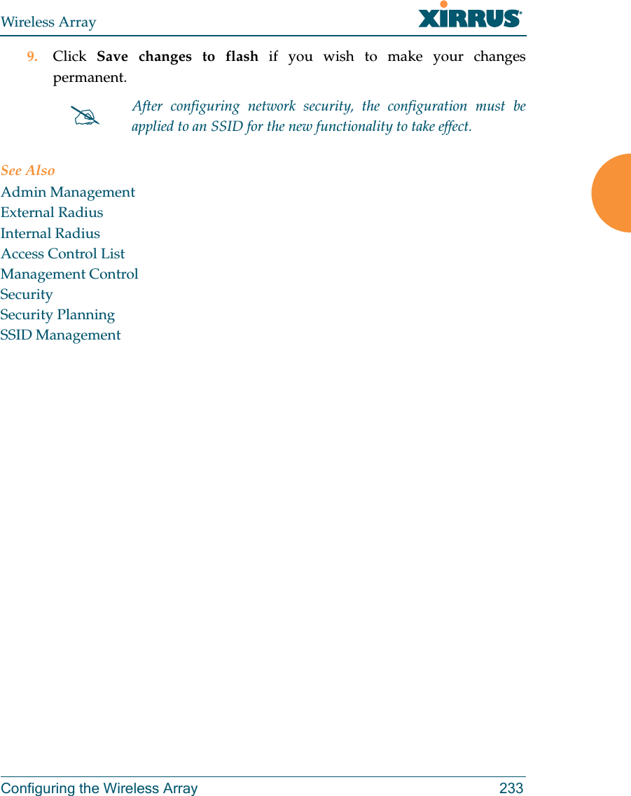 Wireless ArrayConfiguring the Wireless Array 2339. Click  Save changes to flash if you wish to make your changes permanent.See AlsoAdmin ManagementExternal RadiusInternal RadiusAccess Control ListManagement ControlSecuritySecurity PlanningSSID ManagementAfter configuring network security, the configuration must be applied to an SSID for the new functionality to take effect.