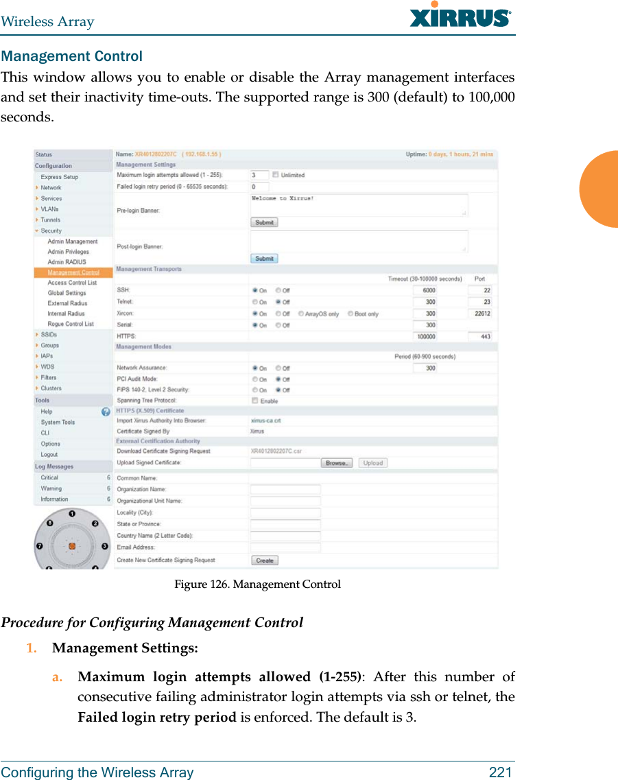 Wireless ArrayConfiguring the Wireless Array 221Management ControlThis window allows you to enable or disable the Array management interfaces and set their inactivity time-outs. The supported range is 300 (default) to 100,000 seconds. Figure 126. Management Control Procedure for Configuring Management Control1. Management Settings:a. Maximum login attempts allowed (1-255): After this number of consecutive failing administrator login attempts via ssh or telnet, the Failed login retry period is enforced. The default is 3. 