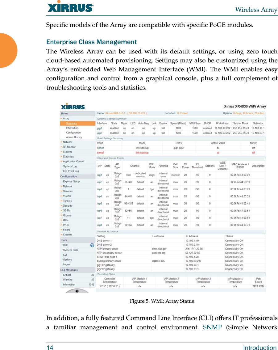 Wireless Array14 IntroductionSpecific models of the Array are compatible with specific PoGE modules. Enterprise Class Management The Wireless Array can be used with its default settings, or using zero touch cloud-based automated provisioning. Settings may also be customized using the Array’s embedded Web Management Interface (WMI). The WMI enables easy configuration and control from a graphical console, plus a full complement of troubleshooting tools and statistics. Figure 5. WMI: Array Status In addition, a fully featured Command Line Interface (CLI) offers IT professionals a familiar management and control environment. SNMP (Simple Network 