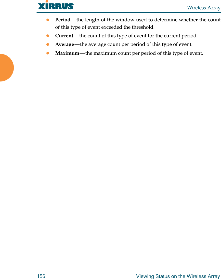 Wireless Array156 Viewing Status on the Wireless ArrayPeriod — the length of the window used to determine whether the count of this type of event exceeded the threshold.Current — the count of this type of event for the current period. Average — the average count per period of this type of event.Maximum — the maximum count per period of this type of event.