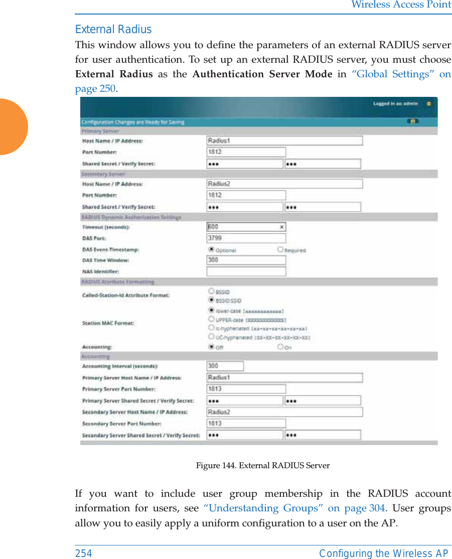 Wireless Access Point254 Configuring the Wireless APExternal Radius This window allows you to define the parameters of an external RADIUS server for user authentication. To set up an external RADIUS server, you must choose External Radius as the Authentication Server Mode in &ldquo;Global Settings&rdquo; on page 250.Figure 144. External RADIUS ServerIf you want to include user group membership in the RADIUS account information for users, see &ldquo;Understanding Groups&rdquo; on page 304. User groups allow you to easily apply a uniform configuration to a user on the AP. 