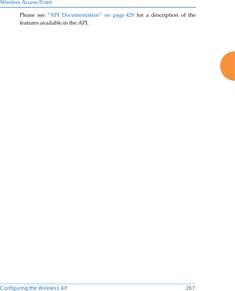 Wireless Access PointConfiguring the Wireless AP 267Please see &ldquo;API Documentation&rdquo; on page 428 for a description of the features available in the API. 