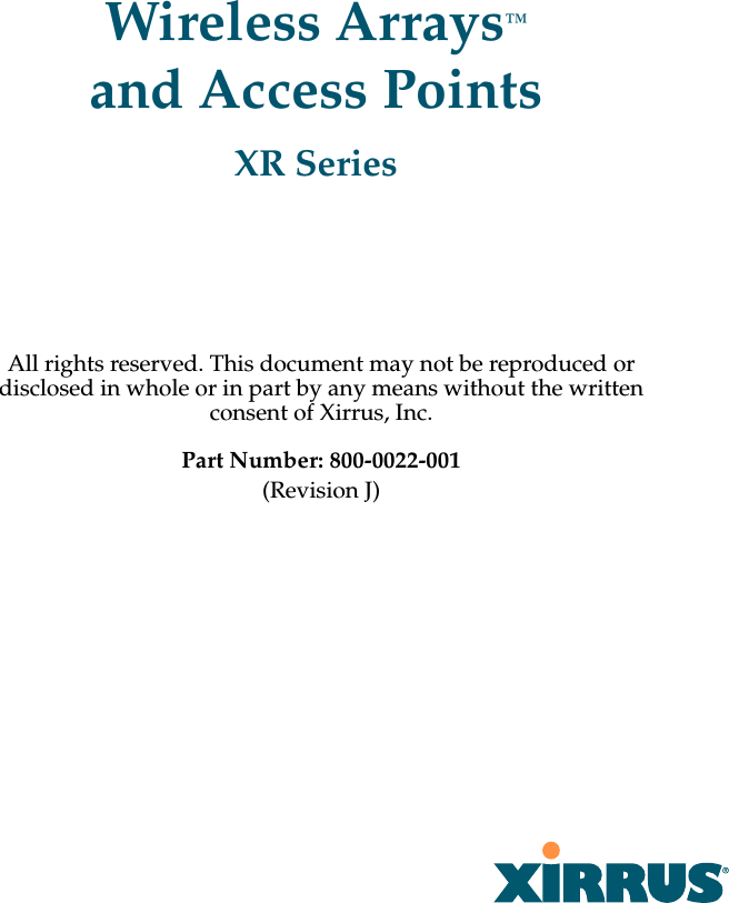 All rights reserved. This document may not be reproduced or disclosed in whole or in part by any means without the written consent of Xirrus, Inc.Part Number: 800-0022-001(Revision J) Wireless Arrays&trade; and Access PointsXR Series
