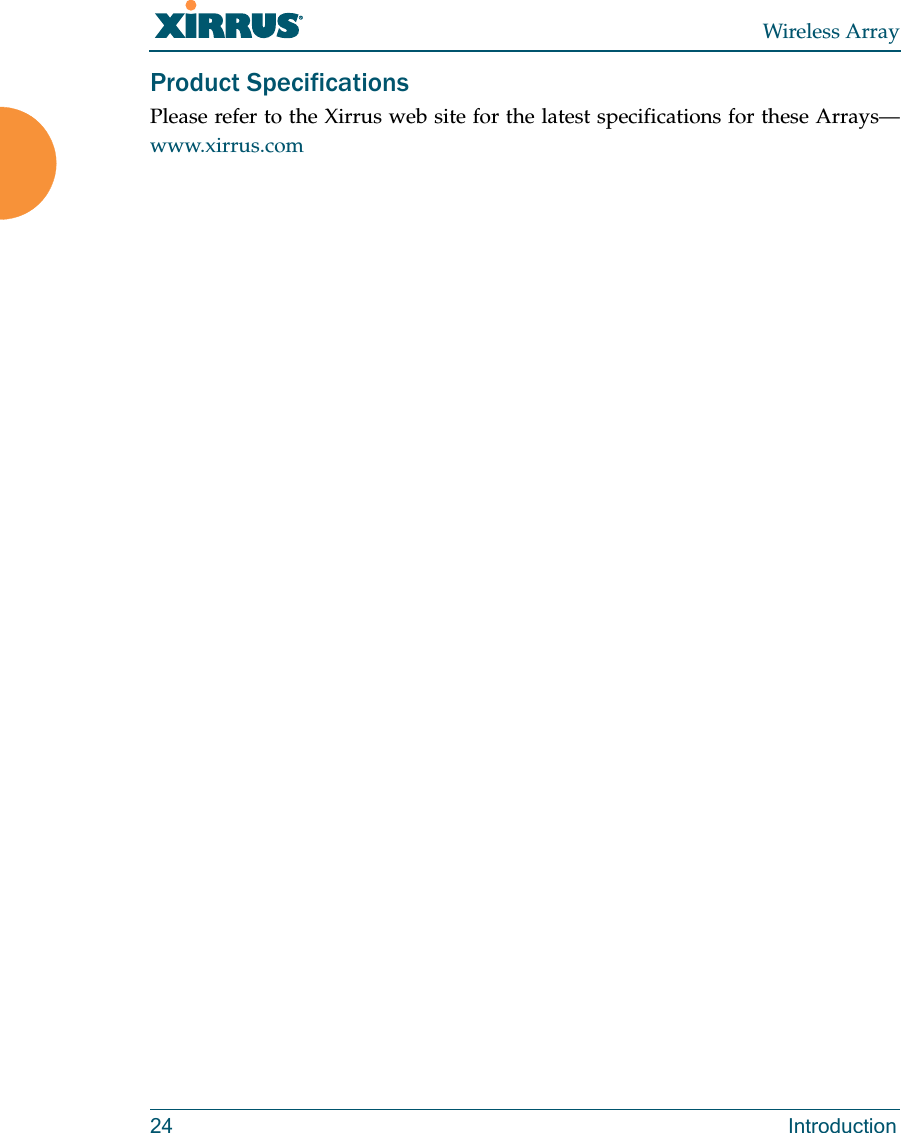 Wireless Array24 IntroductionProduct SpecificationsPlease refer to the Xirrus web site for the latest specifications for these Arrays&mdash;www.xirrus.com 