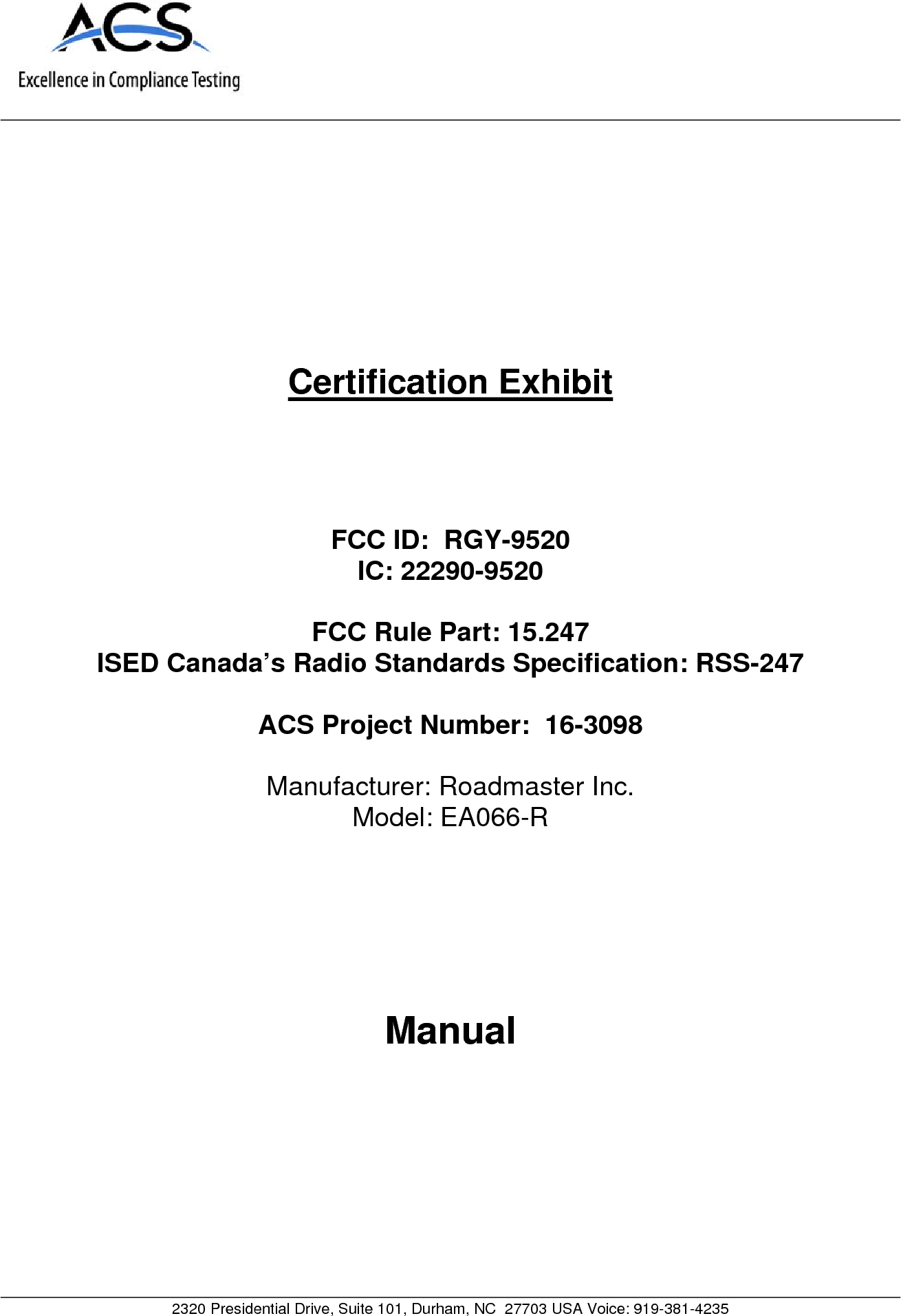     2320 Presidential Drive, Suite 101, Durham, NC  27703 USA Voice: 919-381-4235     Certification Exhibit     FCC ID:  RGY-9520 IC: 22290-9520  FCC Rule Part: 15.247 ISED Canada’s Radio Standards Specification: RSS-247  ACS Project Number:  16-3098   Manufacturer: Roadmaster Inc. Model: EA066-R     Manual  
