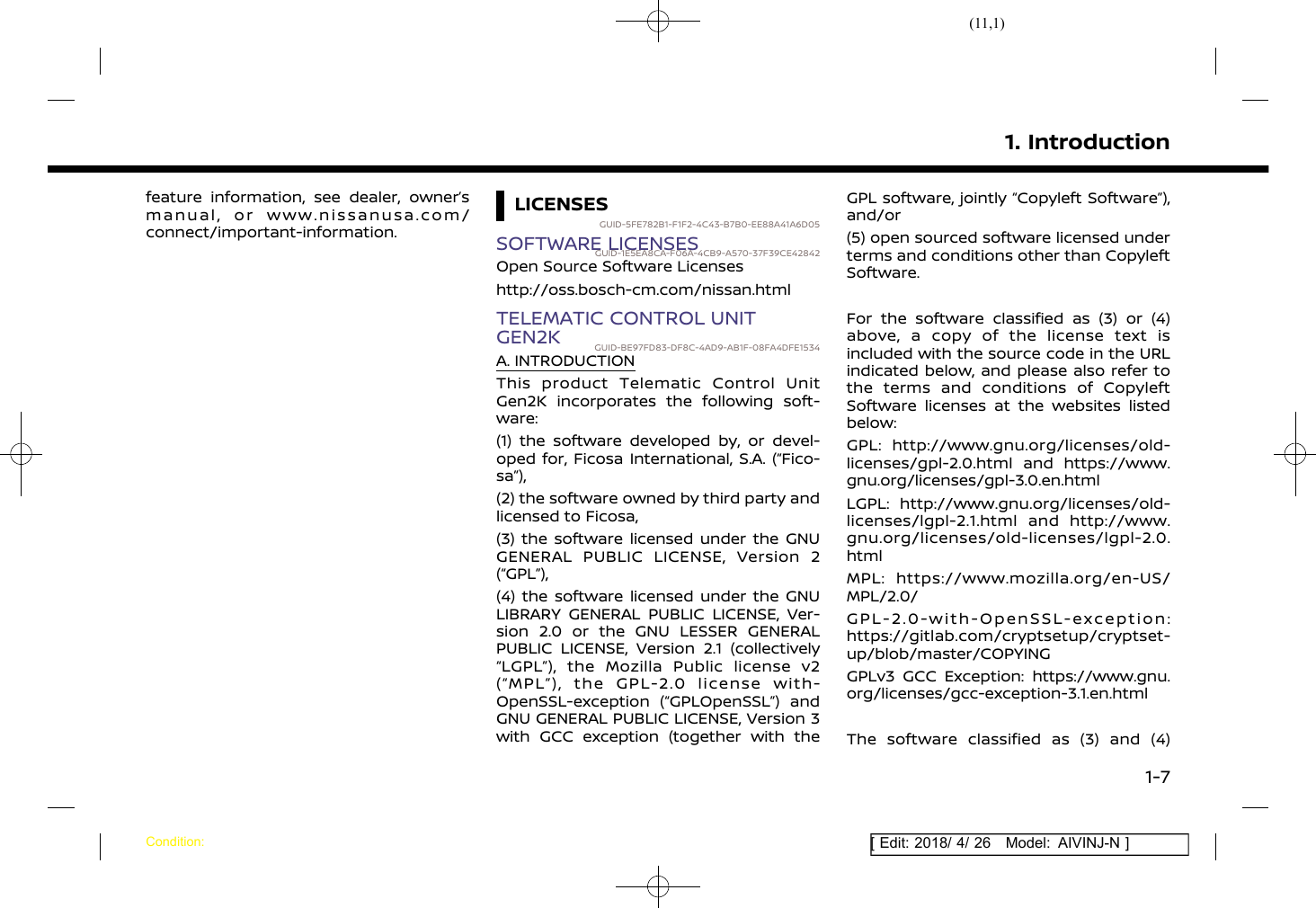 (11,1)[ Edit: 2018/ 4/ 26 Model: AIVINJ-N ]feature information, see dealer, owner’smanual, or www.nissanusa.com/connect/important-information.LICENSESGUID-5FE782B1-F1F2-4C43-B7B0-EE88A41A6D05SOFTWARE LICENSESGUID-1E5EA8CA-F06A-4CB9-A570-37F39CE42842Open Source Software Licenseshttp://oss.bosch-cm.com/nissan.htmlTELEMATIC CONTROL UNITGEN2K GUID-BE97FD83-DF8C-4AD9-AB1F-08FA4DFE1534A. INTRODUCTIONThis product Telematic Control UnitGen2K incorporates the following soft-ware:(1) the software developed by, or devel-oped for, Ficosa International, S.A. (“Fico-sa”),(2) the software owned by third party andlicensed to Ficosa,(3) the software licensed under the GNUGENERAL PUBLIC LICENSE, Version 2(“GPL”),(4) the software licensed under the GNULIBRARY GENERAL PUBLIC LICENSE, Ver-sion 2.0 or the GNU LESSER GENERALPUBLIC LICENSE, Version 2.1 (collectively“LGPL”), the Mozilla Public license v2(“MPL”), the GPL-2.0 license with-OpenSSL-exception (“GPLOpenSSL”) andGNU GENERAL PUBLIC LICENSE, Version 3with GCC exception (together with theGPL software, jointly “Copyleft Software”),and/or(5) open sourced software licensed underterms and conditions other than CopyleftSoftware.For the software classified as (3) or (4)above, a copy of the license text isincluded with the source code in the URLindicated below, and please also refer tothe terms and conditions of CopyleftSoftware licenses at the websites listedbelow:GPL: http://www.gnu.org/licenses/old-licenses/gpl-2.0.html and https://www.gnu.org/licenses/gpl-3.0.en.htmlLGPL: http://www.gnu.org/licenses/old-licenses/lgpl-2.1.html and http://www.gnu.org/licenses/old-licenses/lgpl-2.0.htmlMPL: https://www.mozilla.org/en-US/MPL/2.0/GPL-2.0-with-OpenSSL-exception:https://gitlab.com/cryptsetup/cryptset-up/blob/master/COPYINGGPLv3 GCC Exception: https://www.gnu.org/licenses/gcc-exception-3.1.en.htmlThe software classified as (3) and (4)1. IntroductionCondition:1-7