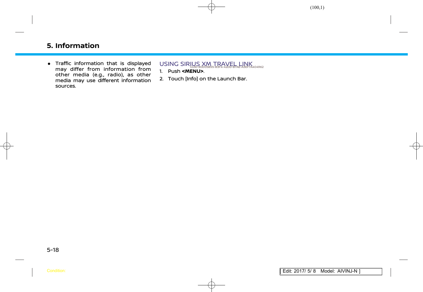 (100,1)[ Edit: 2017/ 5/ 8 Model: AIVINJ-N ]5. Information.Traffic information that is displayedmay differ from information fromother media (e.g., radio), as othermedia may use different informationsources.USING SIRIUS XM TRAVEL LINKGUID-80D05B55-B3F4-42DD-B7AE-A3EF7A4049621. Push &lt;MENU&gt;.2. Touch [Info] on the Launch Bar.Condition:5-18