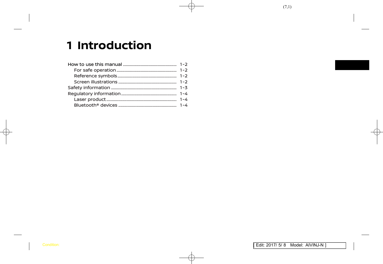 (7,1)[ Edit: 2017/ 5/ 8 Model: AIVINJ-N ]1 IntroductionHow to use this manual ............................................................. 1-2For safe operation .................................................................... 1-2Reference symbols ................................................................... 1-2Screen illustrations .................................................................. 1-2Safety information .......................................................................... 1-3Regulatory information ............................................................... 1-4Laser product ............................................................................... 1-4Bluetooth® devices .................................................................. 1-4Condition: