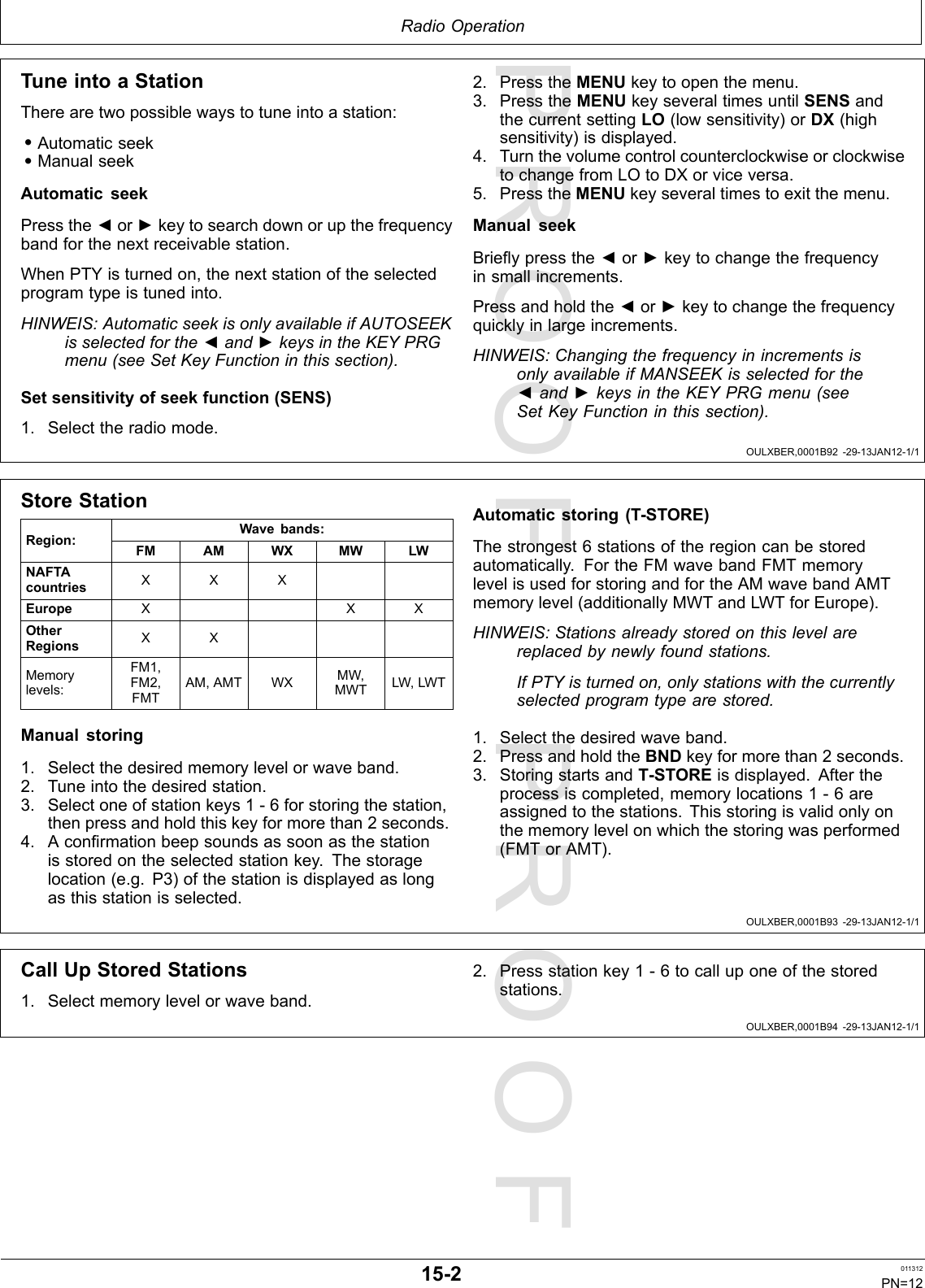 PROOFPROOFRadioOperationOULXBER,0001B92-29-13JAN12-1/1OULXBER,0001B93-29-13JAN12-1/1OULXBER,0001B94-29-13JAN12-1/1TuneintoaStationTherearetwopossiblewaystotuneintoastation:•Automaticseek•ManualseekAutomaticseekPressthe◄or►keytosearchdownorupthefrequencybandforthenextreceivablestation.WhenPTYisturnedon,thenextstationoftheselectedprogramtypeistunedinto.HINWEIS:AutomaticseekisonlyavailableifAUTOSEEKisselectedforthe◄and►keysintheKEYPRGmenu(seeSetKeyFunctioninthissection).Setsensitivityofseekfunction(SENS)1.Selecttheradiomode.2.PresstheMENUkeytoopenthemenu.3.PresstheMENUkeyseveraltimesuntilSENSandthecurrentsettingLO(lowsensitivity)orDX(highsensitivity)isdisplayed.4.TurnthevolumecontrolcounterclockwiseorclockwisetochangefromLOtoDXorviceversa.5.PresstheMENUkeyseveraltimestoexitthemenu.ManualseekBrieypressthe◄or►keytochangethefrequencyinsmallincrements.Pressandholdthe◄or►keytochangethefrequencyquicklyinlargeincrements.HINWEIS:ChangingthefrequencyinincrementsisonlyavailableifMANSEEKisselectedforthe◄and►keysintheKEYPRGmenu(seeSetKeyFunctioninthissection).StoreStationWavebands:Region:FMAMWXMWLWNAFTAcountriesXXXEuropeXXXOtherRegionsXXMemorylevels:FM1,FM2,FMTAM,AMTWXMW,MWTLW,LWTManualstoring1.Selectthedesiredmemorylevelorwaveband.2.Tuneintothedesiredstation.3.Selectoneofstationkeys1-6forstoringthestation,thenpressandholdthiskeyformorethan2seconds.4.Aconrmationbeepsoundsassoonasthestationisstoredontheselectedstationkey.Thestoragelocation(e.g.P3)ofthestationisdisplayedaslongasthisstationisselected.Automaticstoring(T-STORE)Thestrongest6stationsoftheregioncanbestoredautomatically.FortheFMwavebandFMTmemorylevelisusedforstoringandfortheAMwavebandAMTmemorylevel(additionallyMWTandLWTforEurope).HINWEIS:Stationsalreadystoredonthislevelarereplacedbynewlyfoundstations.IfPTYisturnedon,onlystationswiththecurrentlyselectedprogramtypearestored.1.Selectthedesiredwaveband.2.PressandholdtheBNDkeyformorethan2seconds.3.StoringstartsandT-STOREisdisplayed.Aftertheprocessiscompleted,memorylocations1-6areassignedtothestations.Thisstoringisvalidonlyonthememorylevelonwhichthestoringwasperformed(FMTorAMT).CallUpStoredStations1.Selectmemorylevelorwaveband.2.Pressstationkey1-6tocalluponeofthestoredstations.15-2011312PN=12