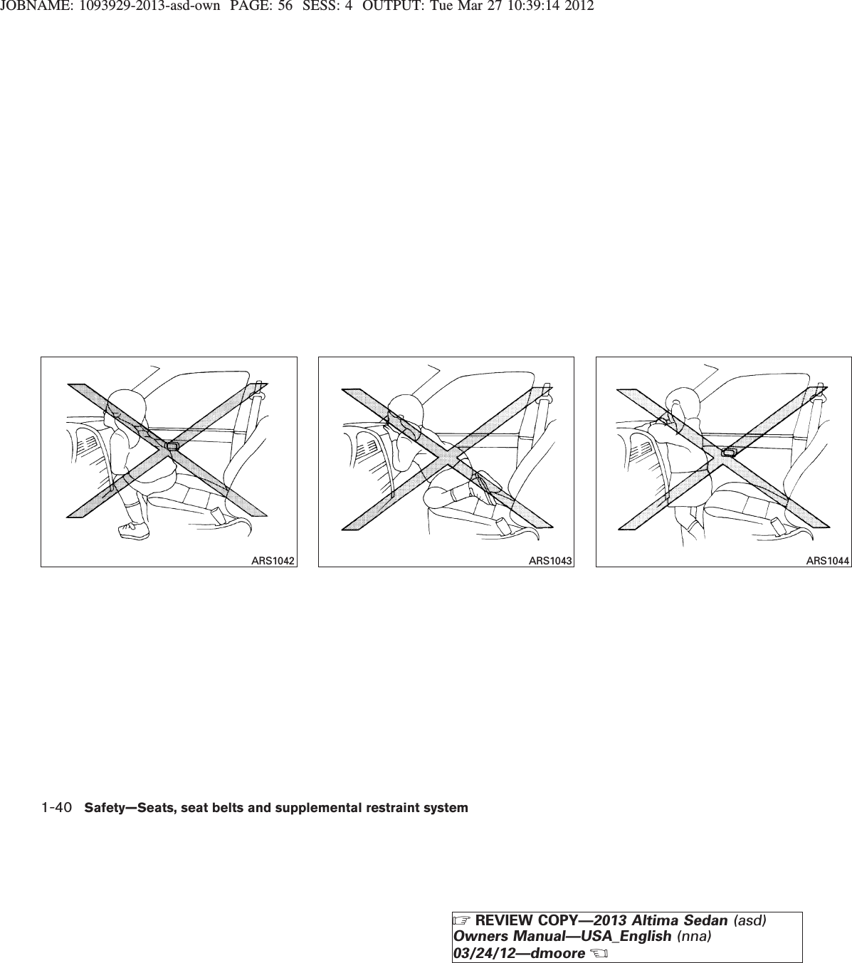 JOBNAME: 1093929-2013-asd-own PAGE: 56 SESS: 4 OUTPUT: Tue Mar 27 10:39:14 2012ARS1042 ARS1043 ARS10441-40 Safety—Seats, seat belts and supplemental restraint systemZREVIEW COPY—2013 Altima Sedan (asd)Owners Manual—USA_English (nna)03/24/12—dmooreX