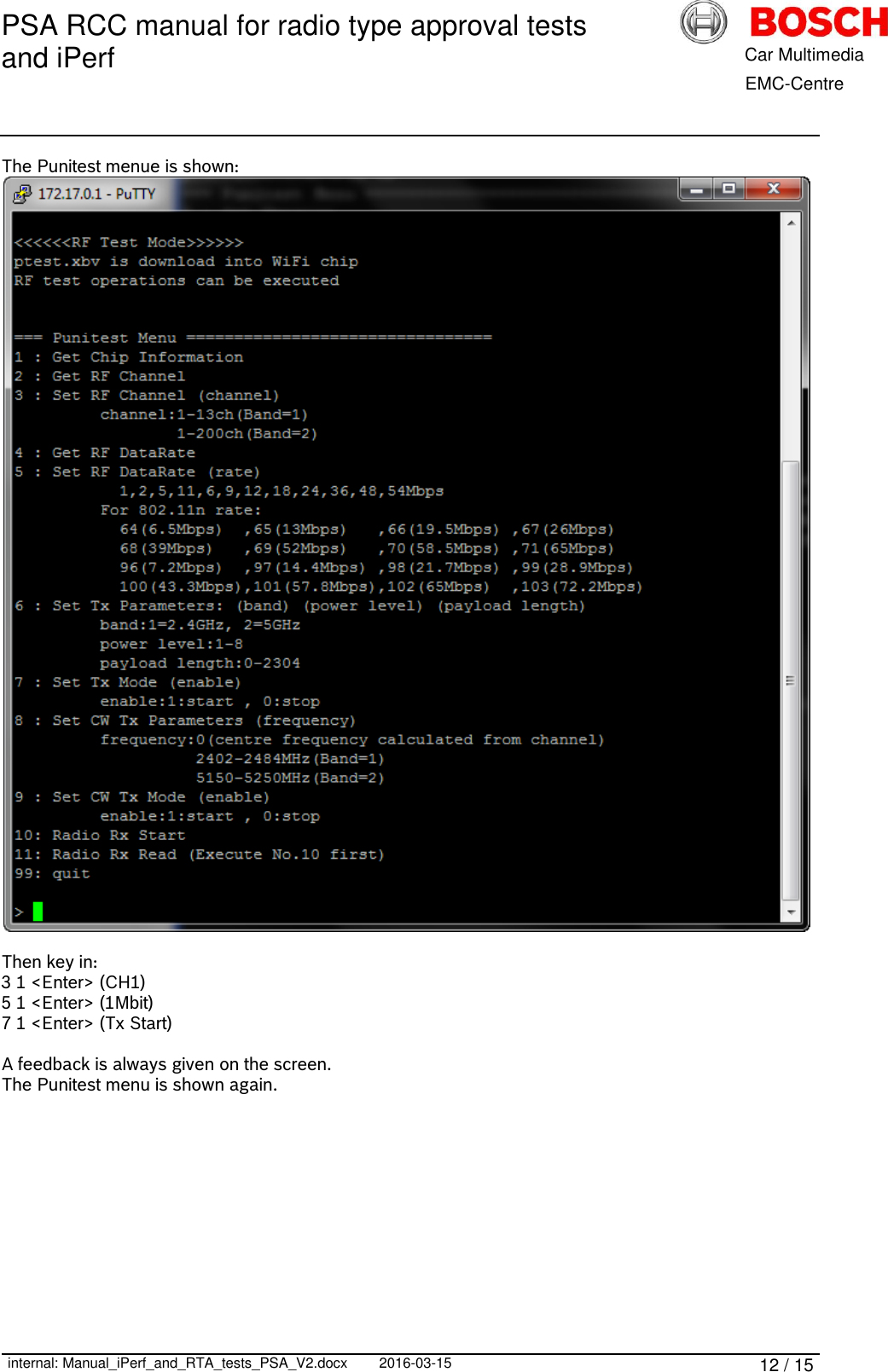 PSA RCC manual for radio type approval tests and iPerf      internal: Manual_iPerf_and_RTA_tests_PSA_V2.docx 2016-03-15 12 / 15            Car Multimedia       EMC-Centre The Punitest menue is shown:   Then key in:  3 1 &lt;Enter&gt; (CH1) 5 1 &lt;Enter&gt; (1Mbit) 7 1 &lt;Enter&gt; (Tx Start)  A feedback is always given on the screen. The Punitest menu is shown again.     