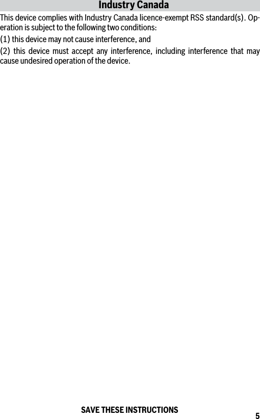 5Industry CanadaThis device complies with Industry Canada licence-exempt RSS standard(s). Op-eration is subject to the following two conditions: (1) this device may not cause interference, and (2) this device must accept any interference, including interference that may cause undesired operation of the device.SAVE THESE INSTRUCTIONS