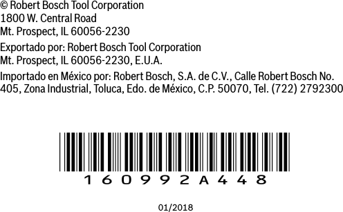 !160992A448!01/2018© Robert Bosch Tool Corporation  1800 W. Central Road  Mt. Prospect, IL 60056-2230Exportado por: Robert Bosch Tool Corporation  Mt. Prospect, IL 60056-2230, E.U.A.Importado en México por: Robert Bosch, S.A. de C.V., Calle Robert Bosch No. 405, Zona Industrial, Toluca, Edo. de México, C.P. 50070, Tel. (722) 2792300