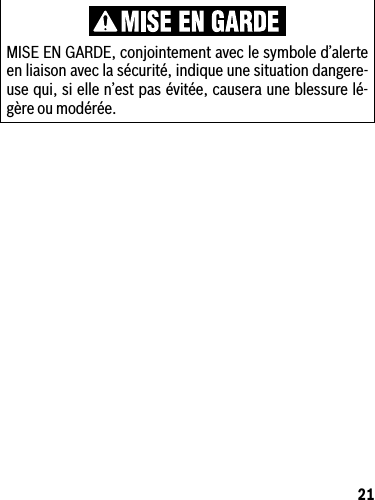 21MISE EN GARDE, conjointement avec le symbole d’alerte en liaison avec la sécurité, indique une situation dangere-use qui, si elle n’est pas évitée, causera une blessure lé-gère ou modérée.