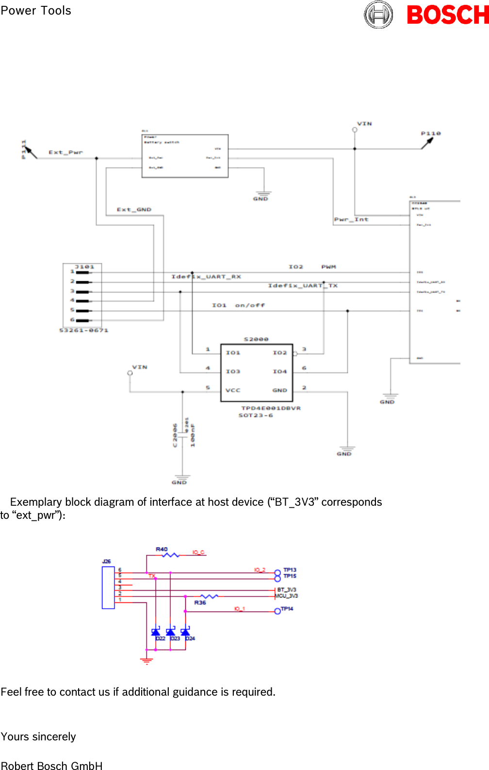      Power Tools                   22 June 2016 Page 4 of 5      Exemplary block diagram of interface at host device (“BT_3V3” corresponds to “ext_pwr”):  Feel free to contact us if additional guidance is required.   Yours sincerely  Robert Bosch GmbH 