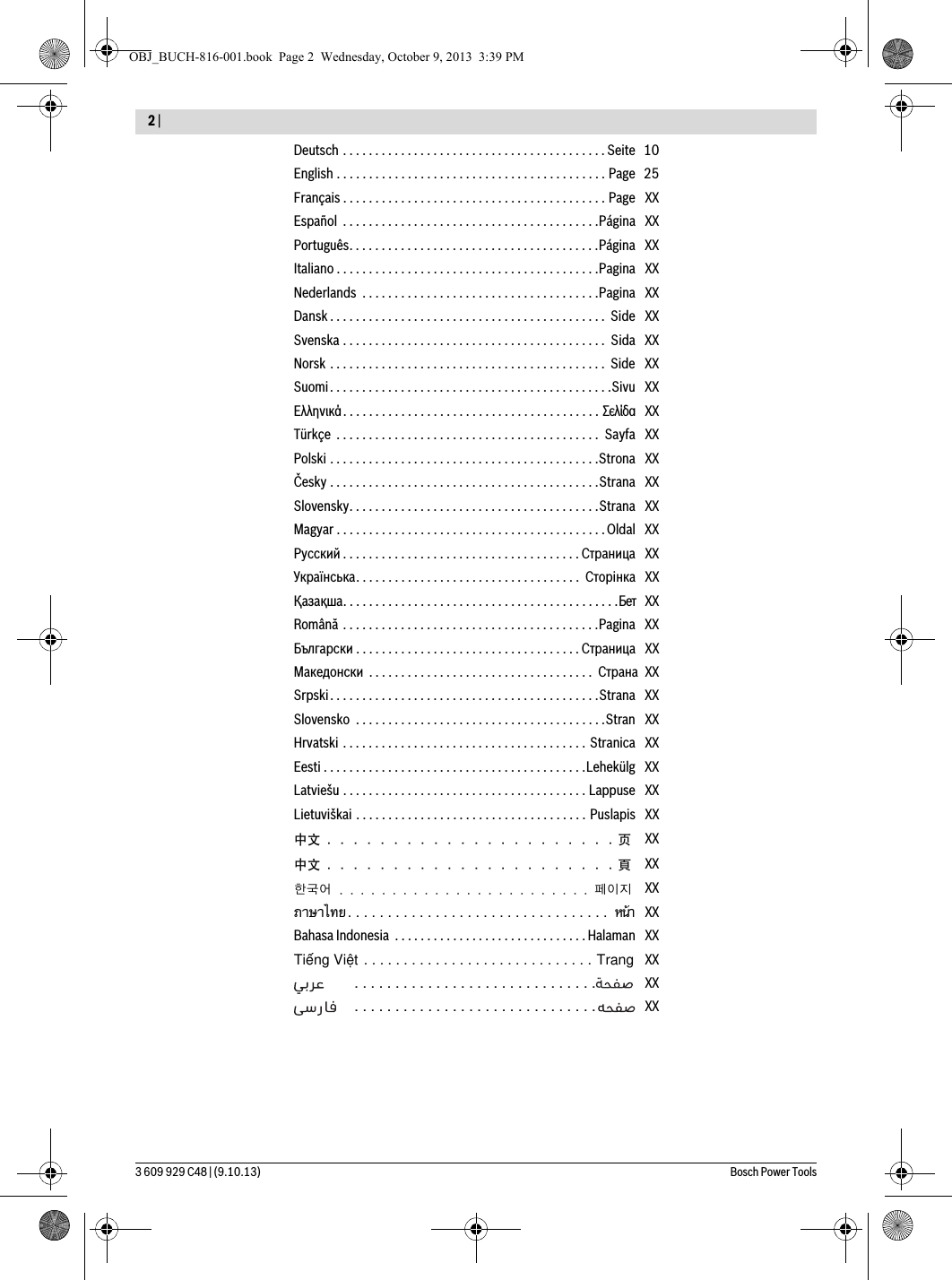 2 |  3 609 929 C48 | (9.10.13) Bosch Power ToolsDeutsch . . . . . . . . . . . . . . . . . . . . . . . . . . . . . . . . . . . . . . . . . Seite  10English . . . . . . . . . . . . . . . . . . . . . . . . . . . . . . . . . . . . . . . . . .  Page  25Français . . . . . . . . . . . . . . . . . . . . . . . . . . . . . . . . . . . . . . . . .  Page  XXEspañol  . . . . . . . . . . . . . . . . . . . . . . . . . . . . . . . . . . . . . . . . Página  XXPortuguês. . . . . . . . . . . . . . . . . . . . . . . . . . . . . . . . . . . . . . . Página  XXItaliano . . . . . . . . . . . . . . . . . . . . . . . . . . . . . . . . . . . . . . . . . Pagina  XXNederlands  . . . . . . . . . . . . . . . . . . . . . . . . . . . . . . . . . . . . . Pagina  XXDansk . . . . . . . . . . . . . . . . . . . . . . . . . . . . . . . . . . . . . . . . . . .   Side  XXSvenska . . . . . . . . . . . . . . . . . . . . . . . . . . . . . . . . . . . . . . . . .   Sida  XXNorsk . . . . . . . . . . . . . . . . . . . . . . . . . . . . . . . . . . . . . . . . . . .   Side  XXSuomi. . . . . . . . . . . . . . . . . . . . . . . . . . . . . . . . . . . . . . . . . . . . Sivu  XXΕλληνικά. . . . . . . . . . . . . . . . . . . . . . . . . . . . . . . . . . . . . . . . Σελίδα XXTürkçe  . . . . . . . . . . . . . . . . . . . . . . . . . . . . . . . . . . . . . . . . .   Sayfa  XXPolski . . . . . . . . . . . . . . . . . . . . . . . . . . . . . . . . . . . . . . . . . . Strona  XXČesky . . . . . . . . . . . . . . . . . . . . . . . . . . . . . . . . . . . . . . . . . . Strana  XXSlovensky. . . . . . . . . . . . . . . . . . . . . . . . . . . . . . . . . . . . . . . Strana  XXMagyar . . . . . . . . . . . . . . . . . . . . . . . . . . . . . . . . . . . . . . . . . . Oldal  XXРусский . . . . . . . . . . . . . . . . . . . . . . . . . . . . . . . . . . . . .  Страница  XXУкраїнська. . . . . . . . . . . . . . . . . . . . . . . . . . . . . . . . . . .   Сторінка  XXҚазақша. . . . . . . . . . . . . . . . . . . . . . . . . . . . . . . . . . . . . . . . . . .Бет XXRomână . . . . . . . . . . . . . . . . . . . . . . . . . . . . . . . . . . . . . . . . Pagina  XXБългарски . . . . . . . . . . . . . . . . . . . . . . . . . . . . . . . . . . .  Страница  XXМакедонски  . . . . . . . . . . . . . . . . . . . . . . . . . . . . . . . . . . .  Страна  XXSrpski. . . . . . . . . . . . . . . . . . . . . . . . . . . . . . . . . . . . . . . . . . Strana  XXSlovensko  . . . . . . . . . . . . . . . . . . . . . . . . . . . . . . . . . . . . . . . Stran  XXHrvatski . . . . . . . . . . . . . . . . . . . . . . . . . . . . . . . . . . . . . .  Stranica  XXEesti . . . . . . . . . . . . . . . . . . . . . . . . . . . . . . . . . . . . . . . . . Lehekülg  XXLatviešu . . . . . . . . . . . . . . . . . . . . . . . . . . . . . . . . . . . . . .  Lappuse  XXLietuviškai . . . . . . . . . . . . . . . . . . . . . . . . . . . . . . . . . . . .  Puslapis  XX中文 . . . . . . . . . . . . . . . . . . . . . .  页XX中文 . . . . . . . . . . . . . . . . . . . . . . 頁 XX한국어  . . . . . . . . . . . . . . . . . . . . . . . .  페이지 XXภาษาไทย. . . . . . . . . . . . . . . . . . . . . . . . . . . . . . . . .  หน้า XXBahasa Indonesia  . . . . . . . . . . . . . . . . . . . . . . . . . . . . . . Halaman  XXTiếng Việt . . . . . . . . . . . . . . . . . . . . . . . . . . . . .  Trang  XX . . . . . . . . . . . . . . . . . . . . . . . . . . . . . . XX . . . . . . . . . . . . . . . . . . . . . . . . . . . . . . XXOBJ_BUCH-816-001.book  Page 2  Wednesday, October 9, 2013  3:39 PM
