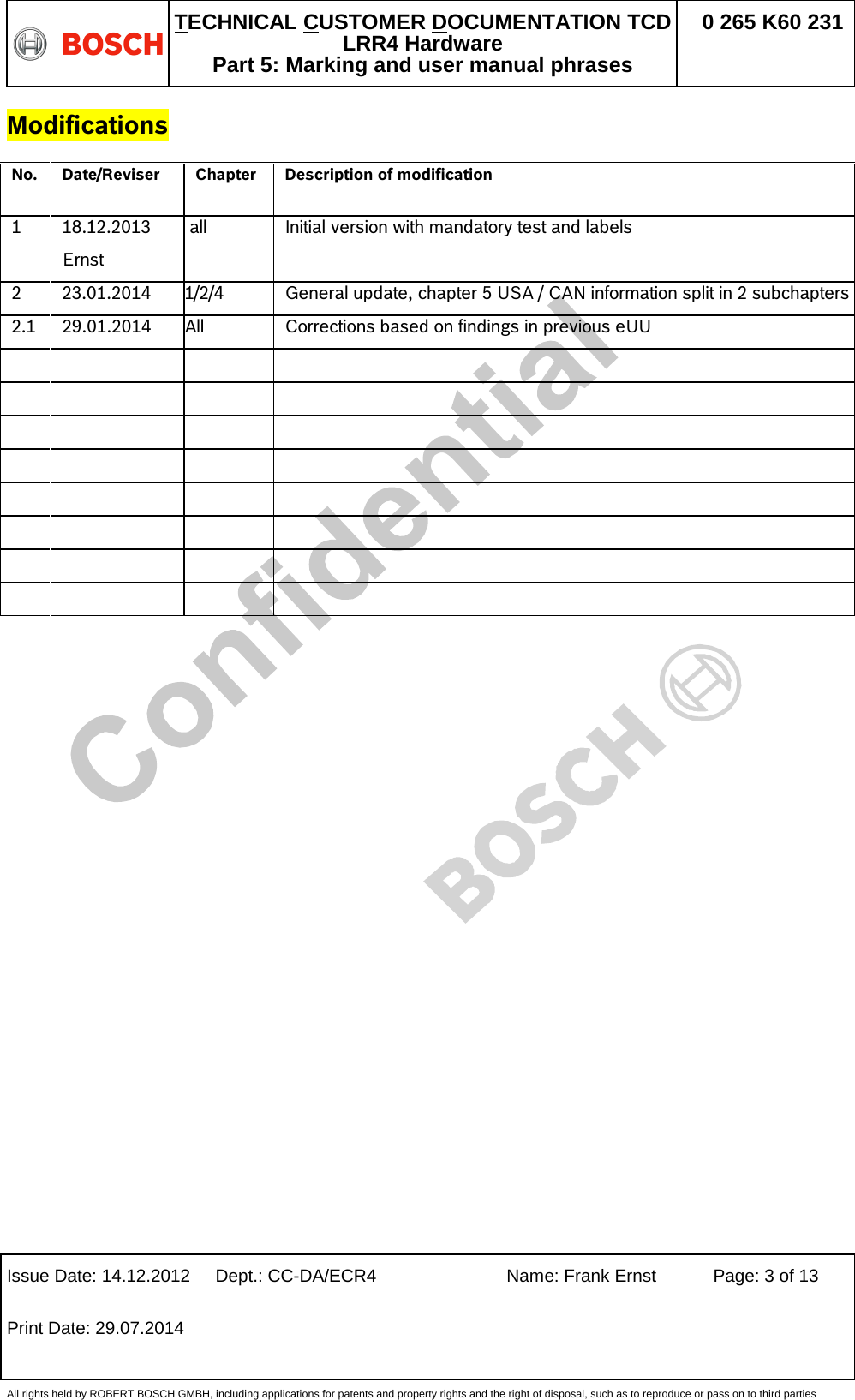   TECHNICAL CUSTOMER DOCUMENTATION TCD LRR4 Hardware Part 5: Marking and user manual phrases 0 265 K60 231  Issue Date: 14.12.2012 Dept.: CC-DA/ECR4 Name: Frank Ernst Page: 3 of 13 Print Date: 29.07.2014   All rights held by ROBERT BOSCH GMBH, including applications for patents and property rights and the right of disposal, such as to reproduce or pass on to third parties Modifications No. Date/Reviser Chapter Description of modification 1 18.12.2013 Ernst  all Initial version with mandatory test and labels 2 23.01.2014 1/2/4 General update, chapter 5 USA / CAN information split in 2 subchapters 2.1 29.01.2014 All Corrections based on findings in previous eUU                                 
